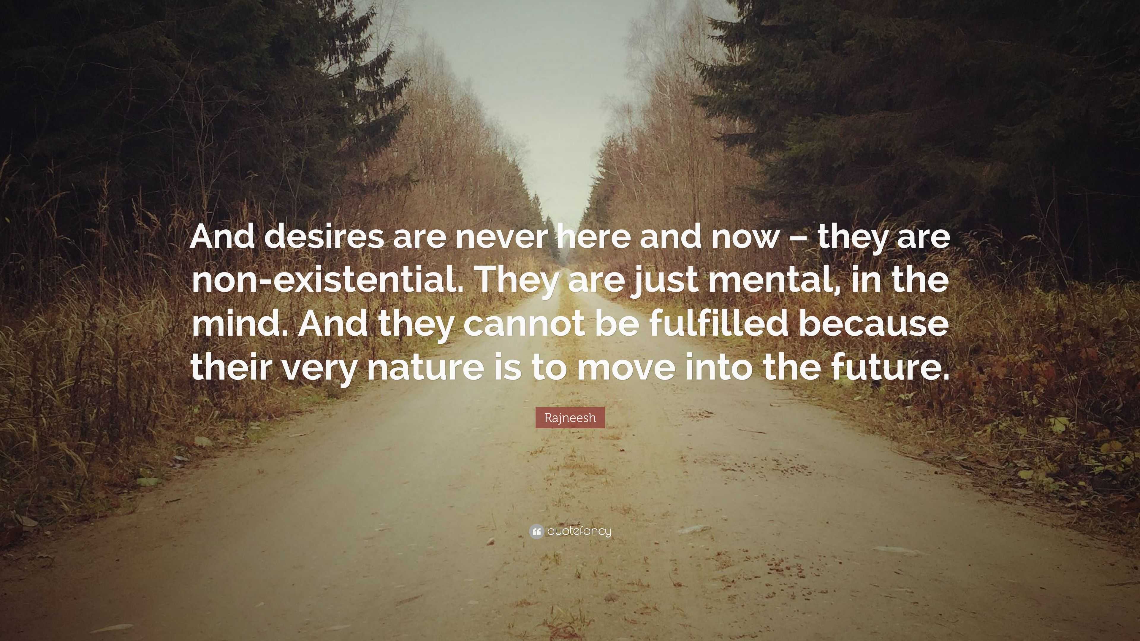 Rajneesh Quote: “And desires are never here and now – they are non ...