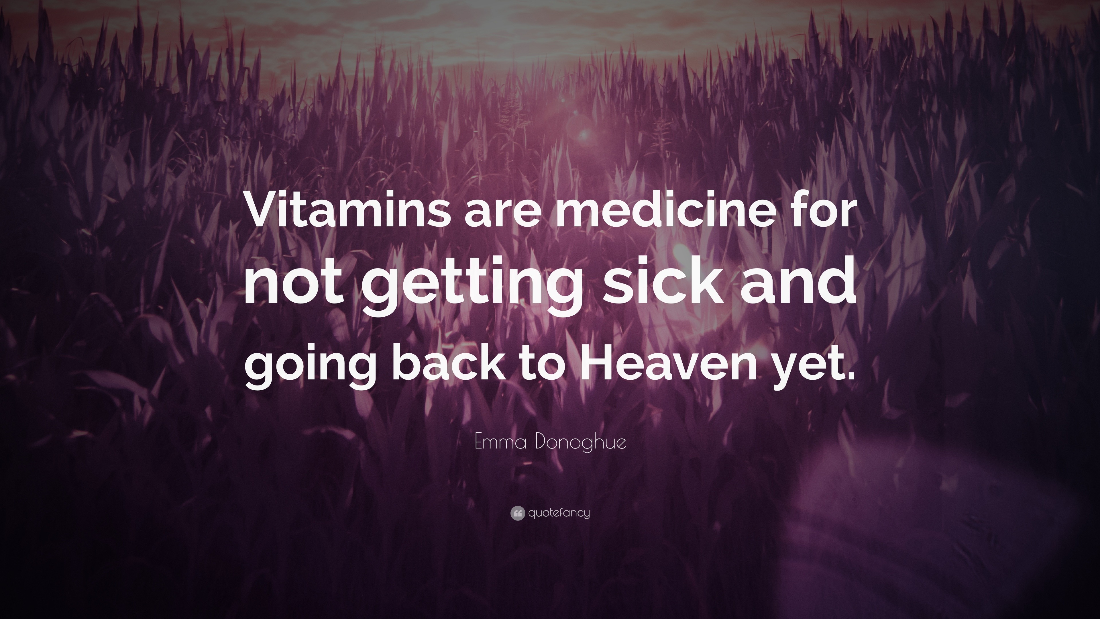Emma Donoghue Quote “Vitamins are medicine for not getting sick and