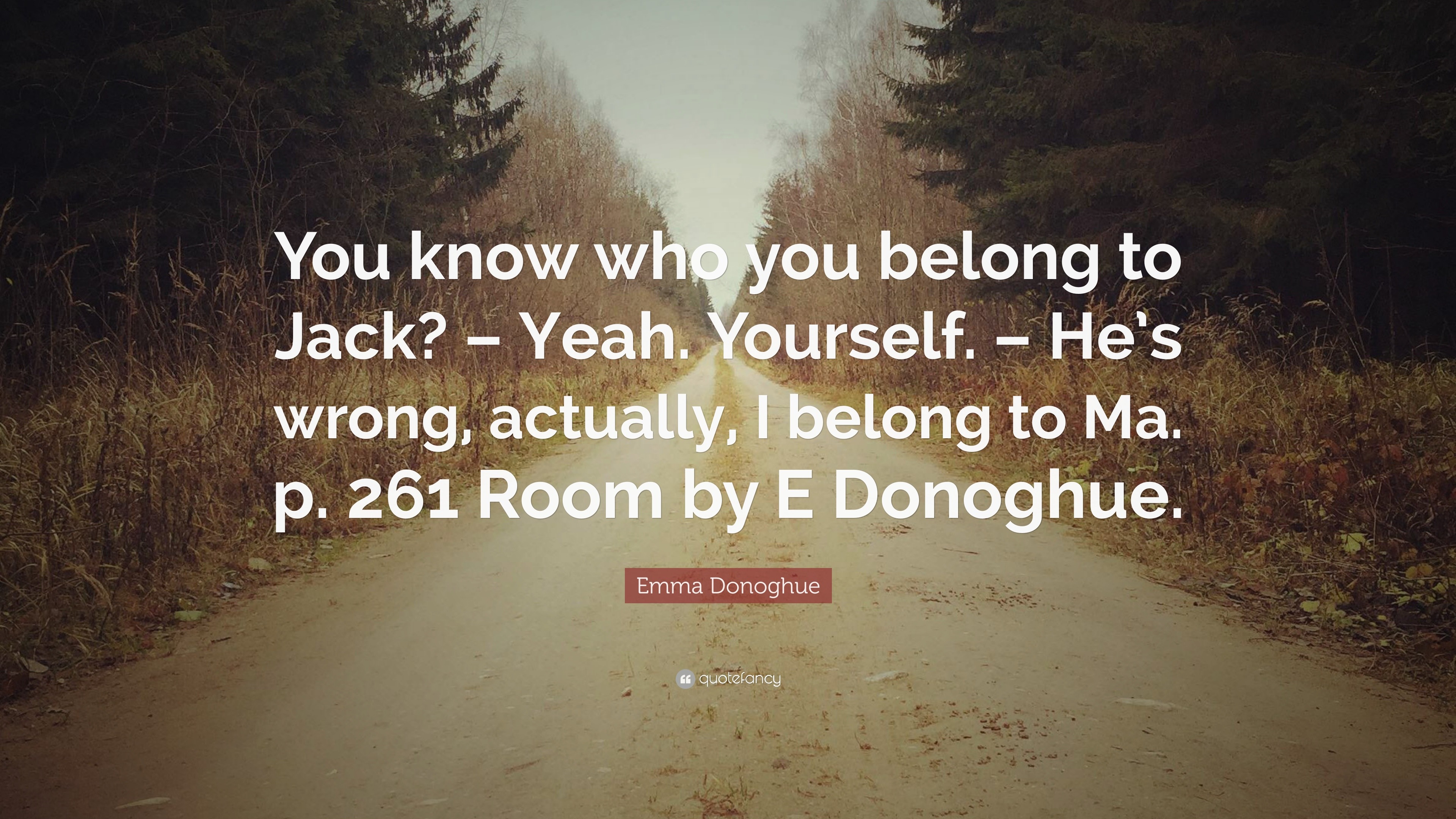 Emma Donoghue Quote “You know who you belong to Jack? Yeah. Yourself. He’s wrong, actually