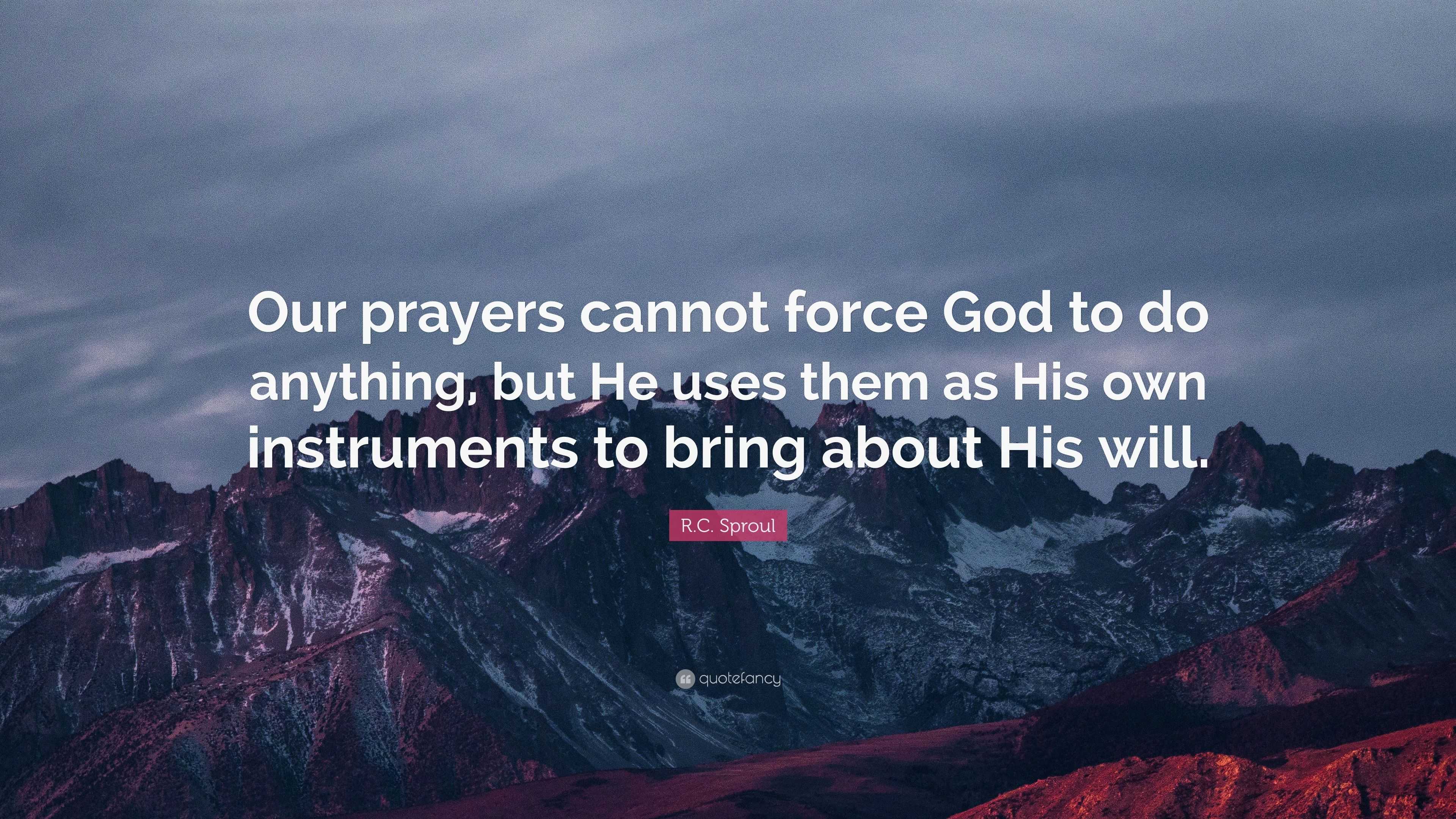 R.C. Sproul Quote: “Our Prayers Cannot Force God To Do Anything, But He ...