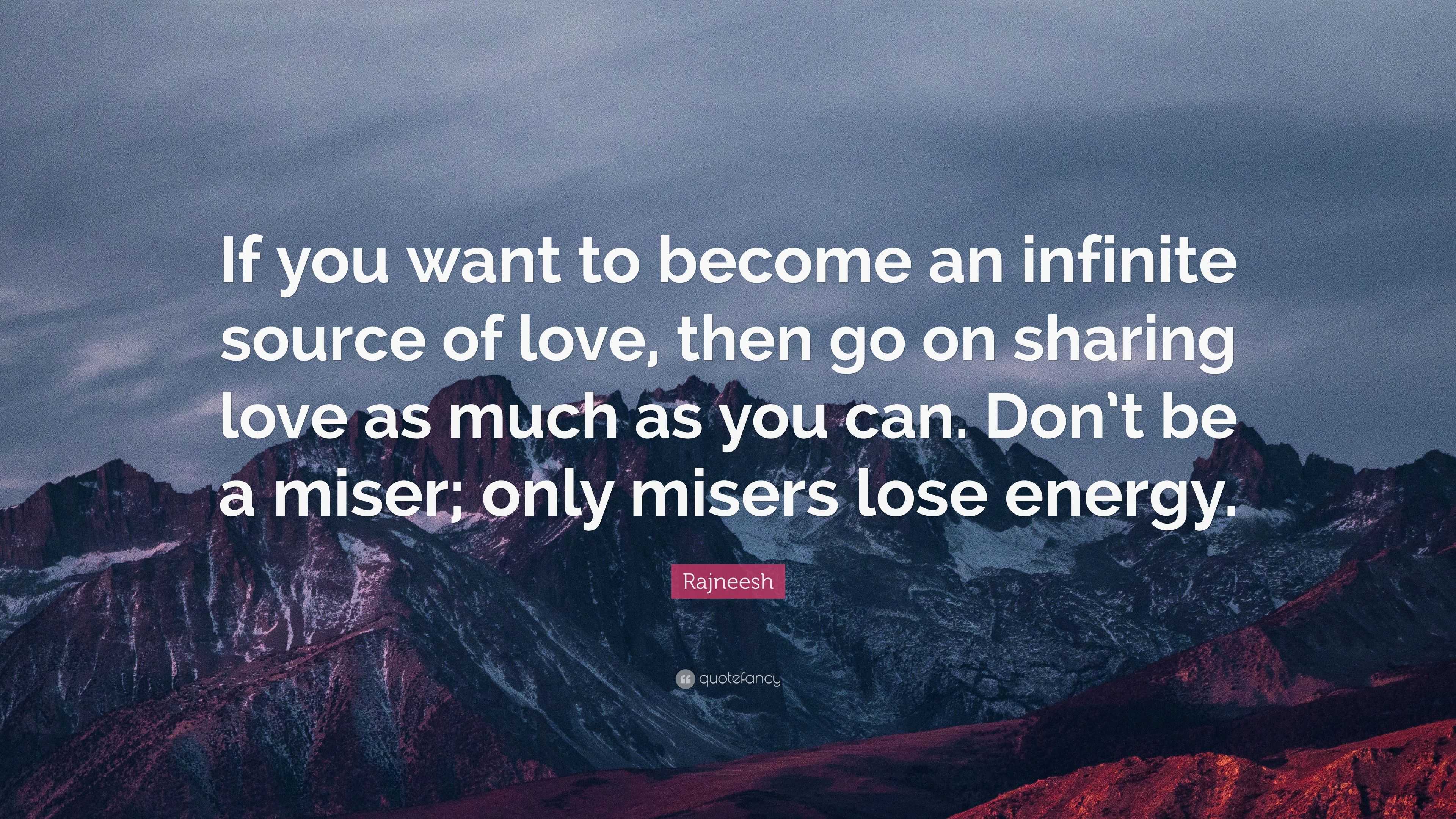 Rajneesh Quote: “If you want to become an infinite source of love, then ...