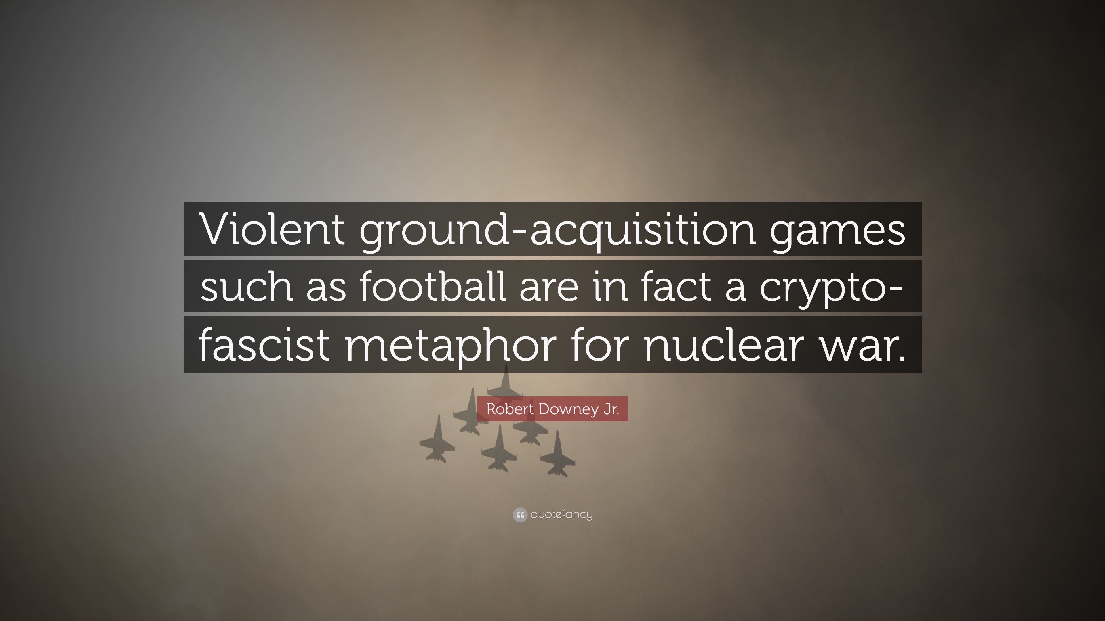 Robert Downey Jr. Quote: “Violent ground-acquisition games such as football  are in fact a crypto-