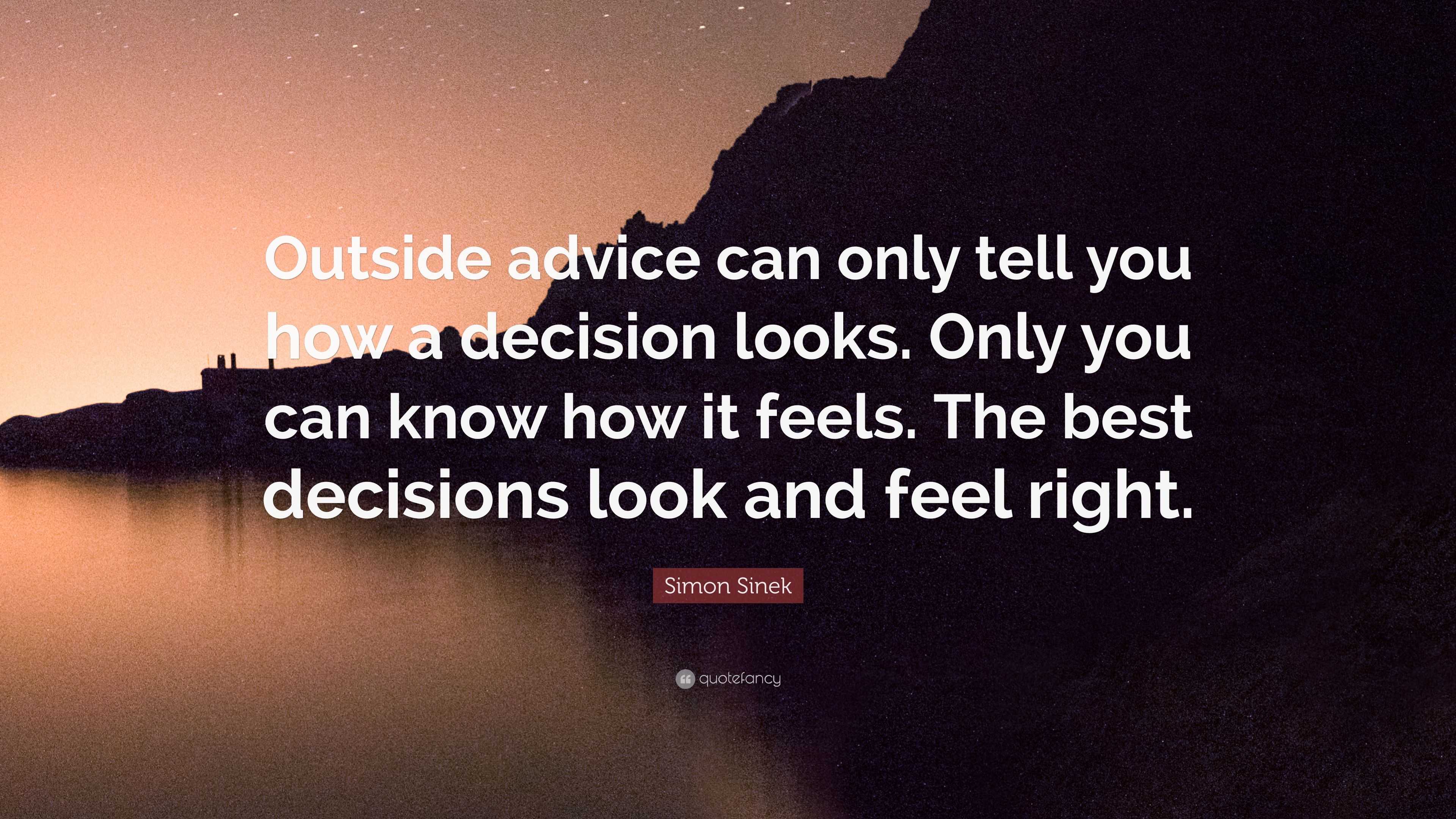 Simon Sinek Quote: “Outside advice can only tell you how a decision ...