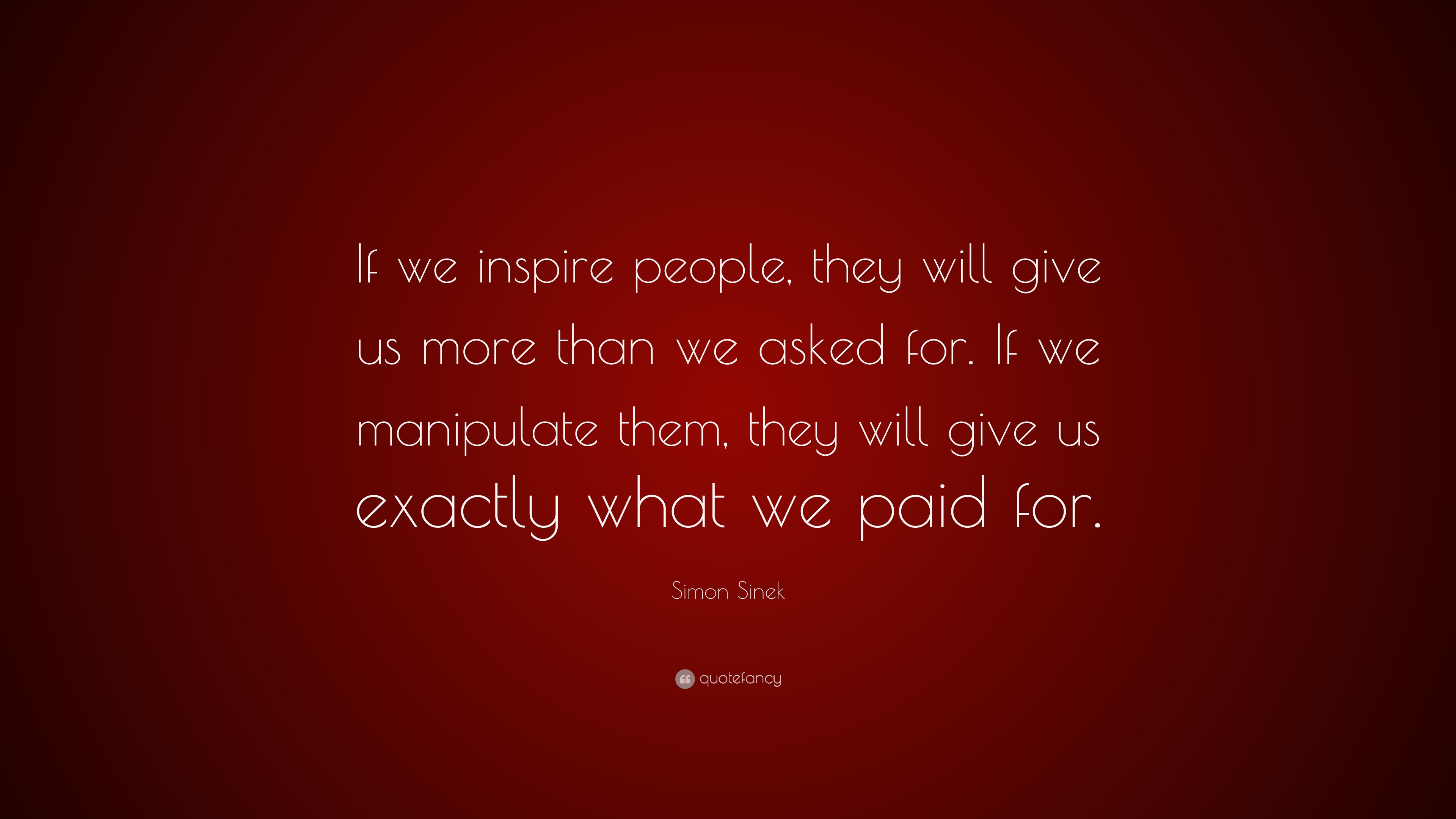 Simon Sinek Quote: “If we inspire people, they will give us more than ...