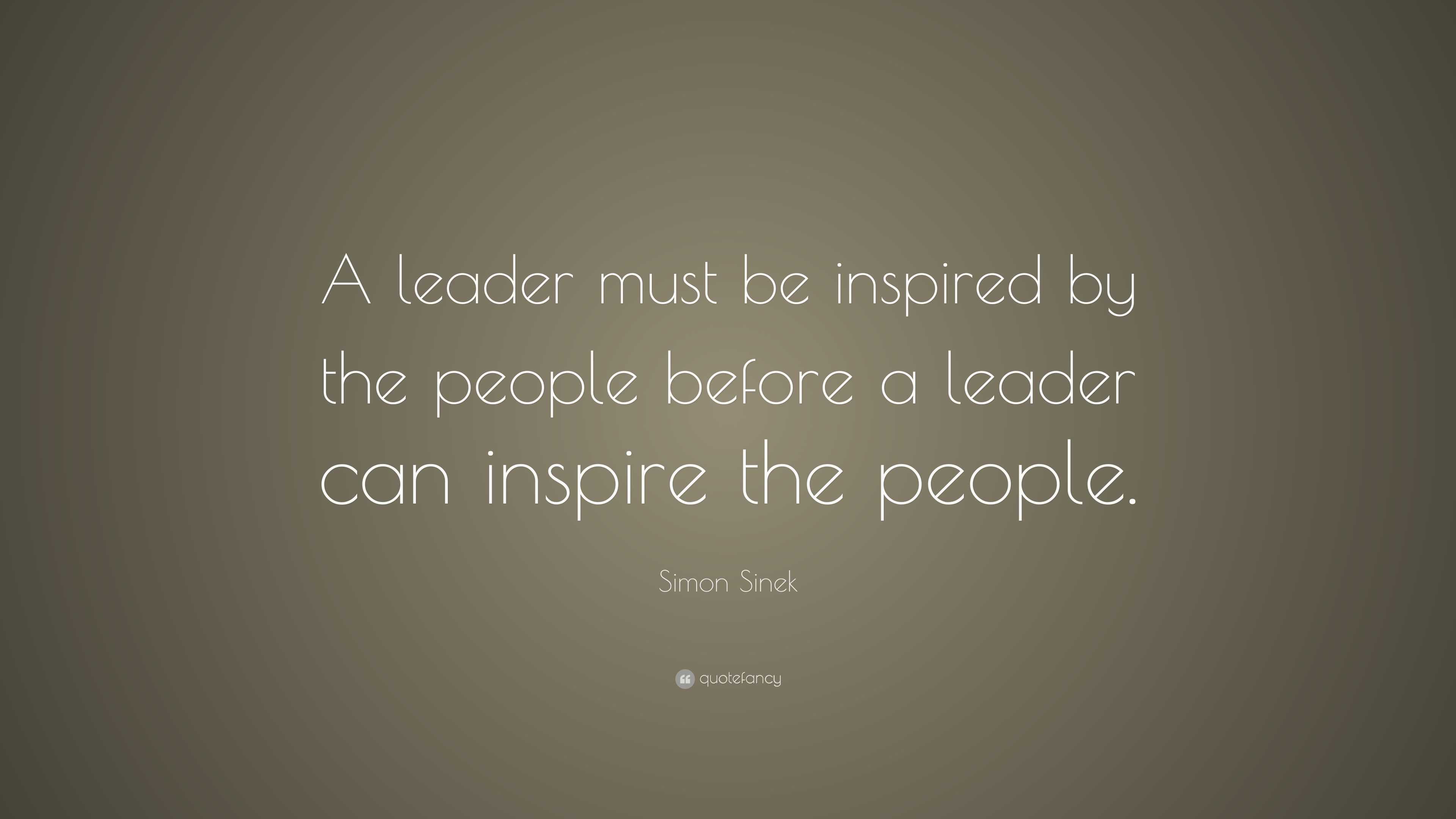 Simon Sinek Quote: “A leader must be inspired by the people before a ...