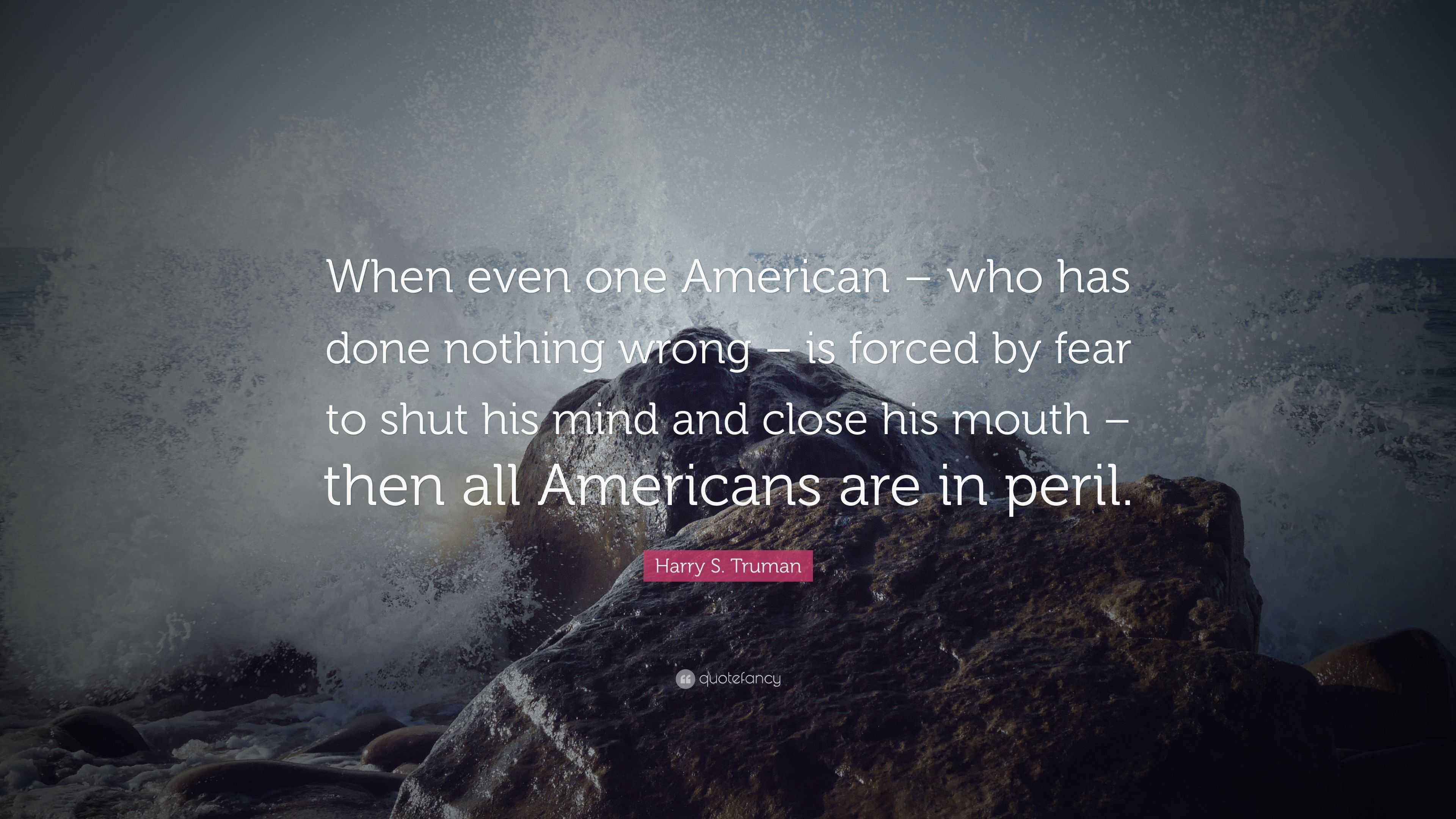 Harry S. Truman Quote: “When even one American – who has done nothing ...