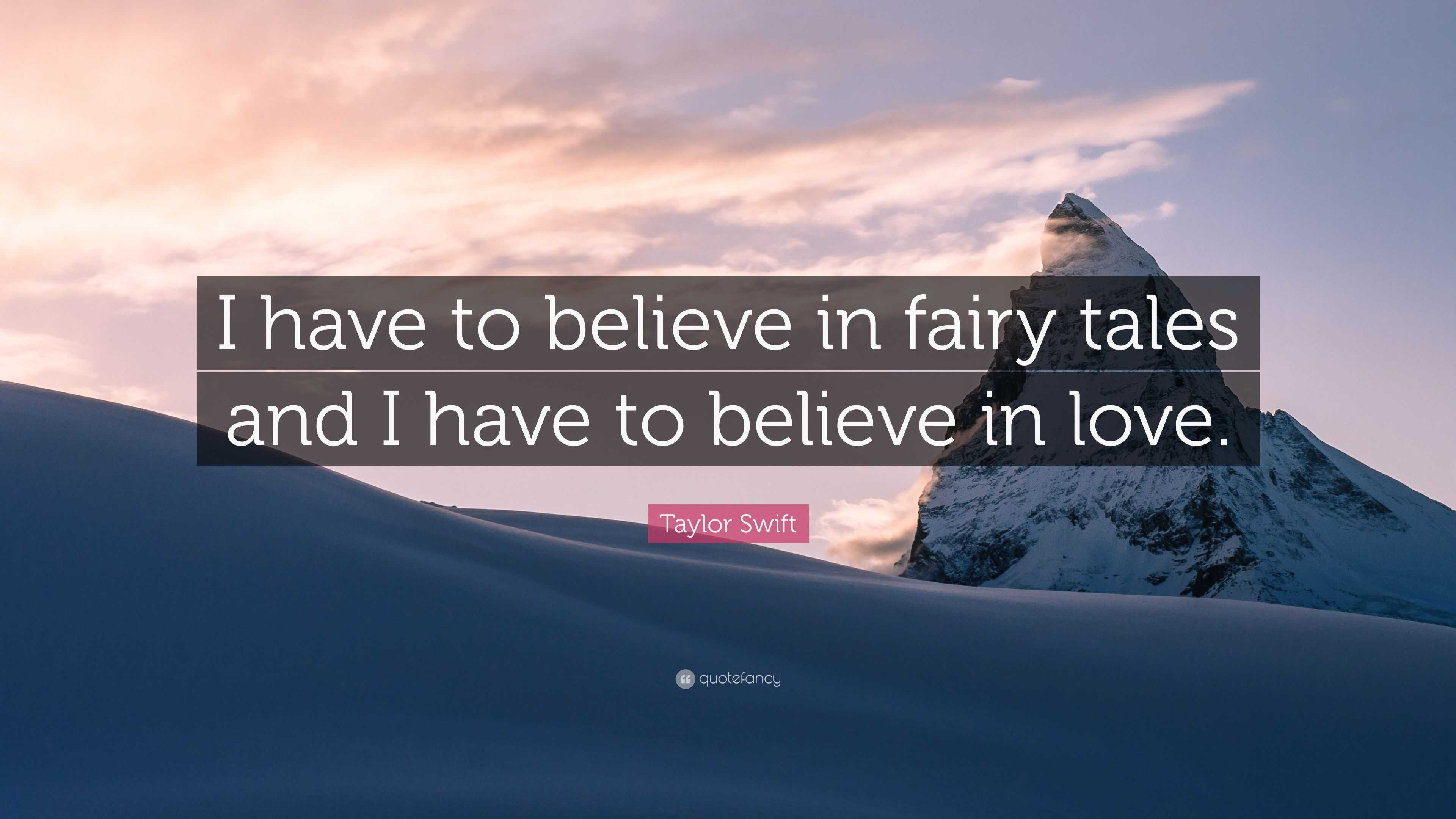 Taylor Swift Quote: “I have to believe in fairy tales and I have to ...