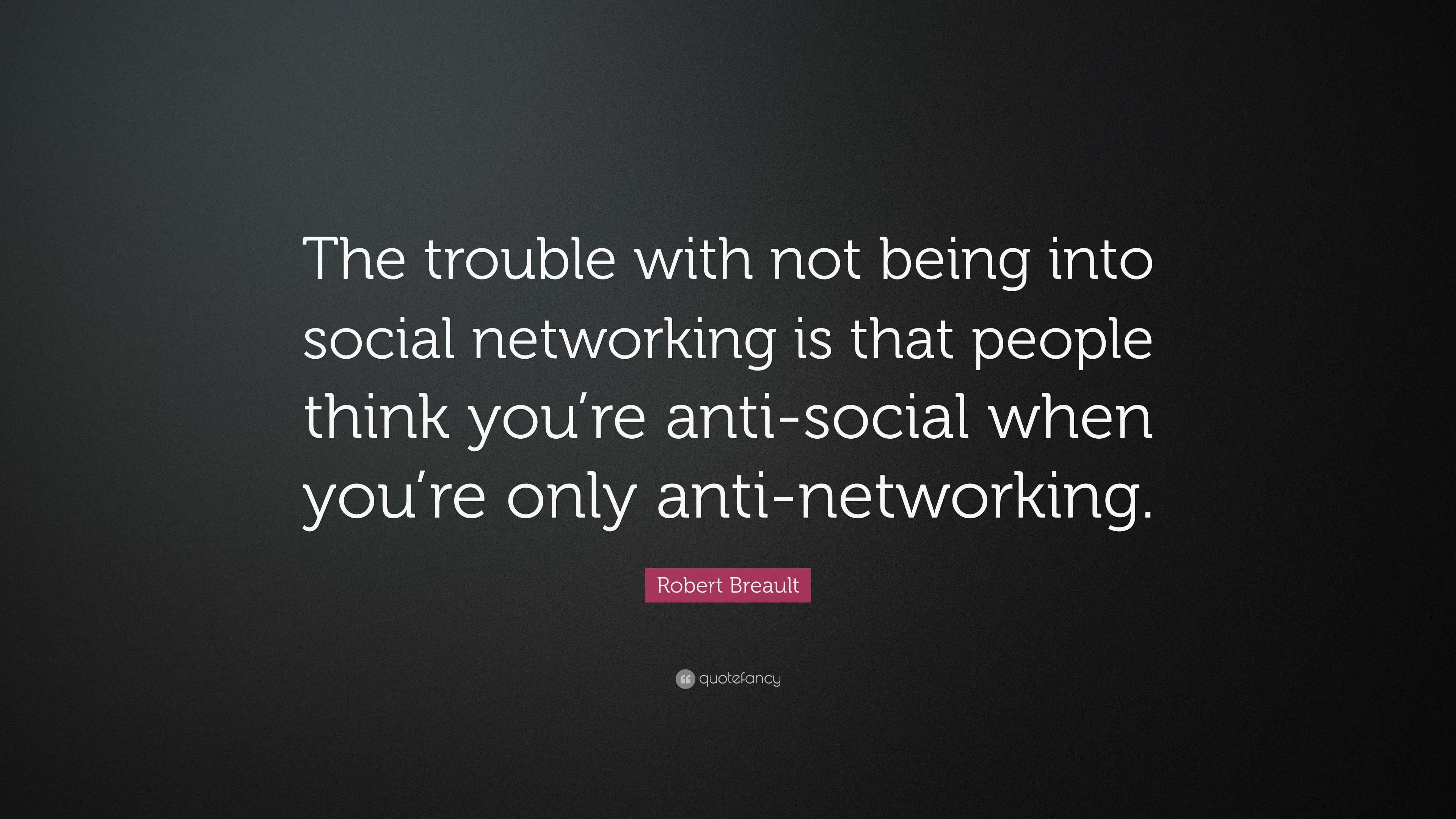 Robert Breault Quote: “The trouble with not being into social ...