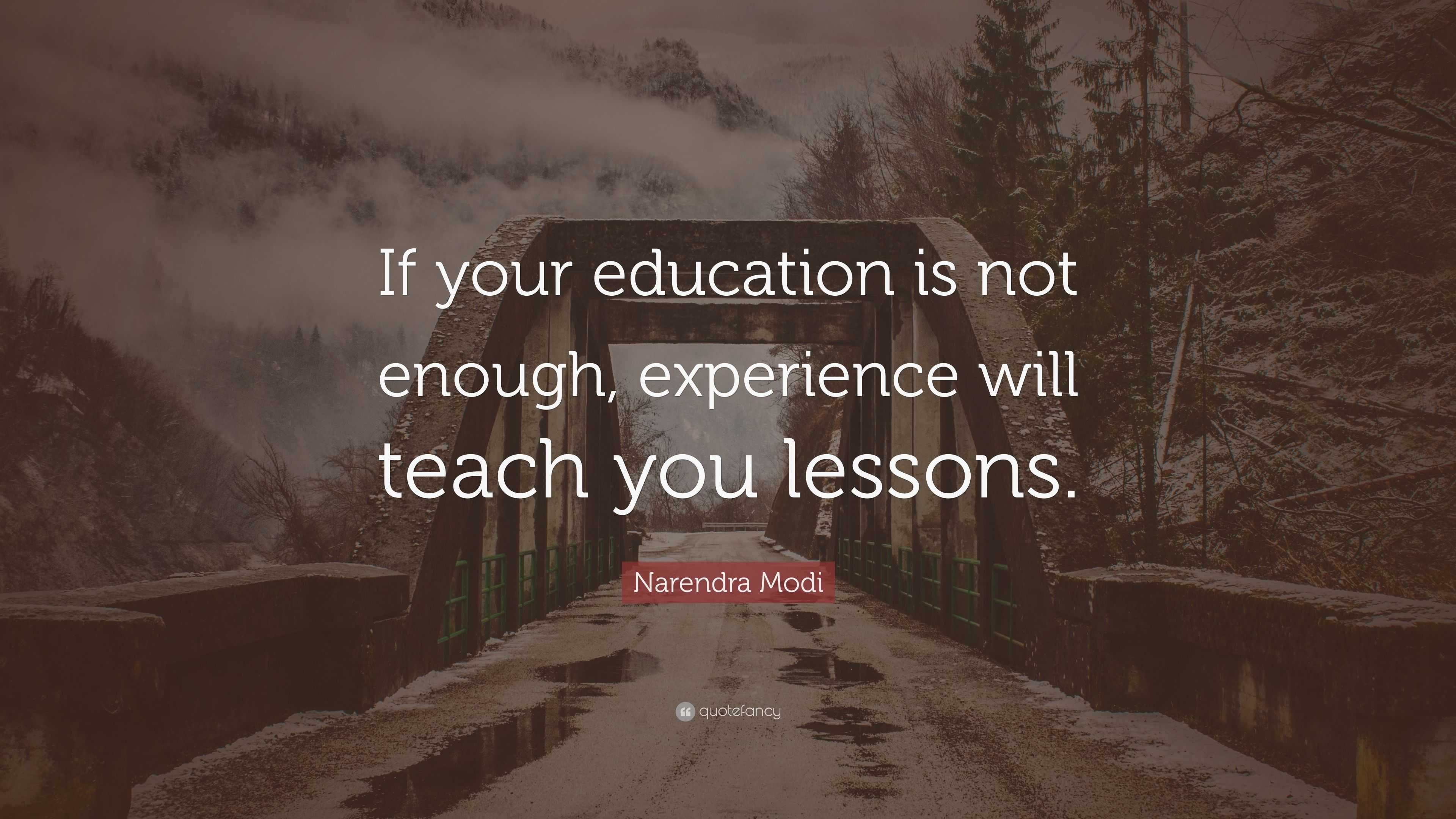 Narendra Modi Quote: “If your education is not enough, experience will ...