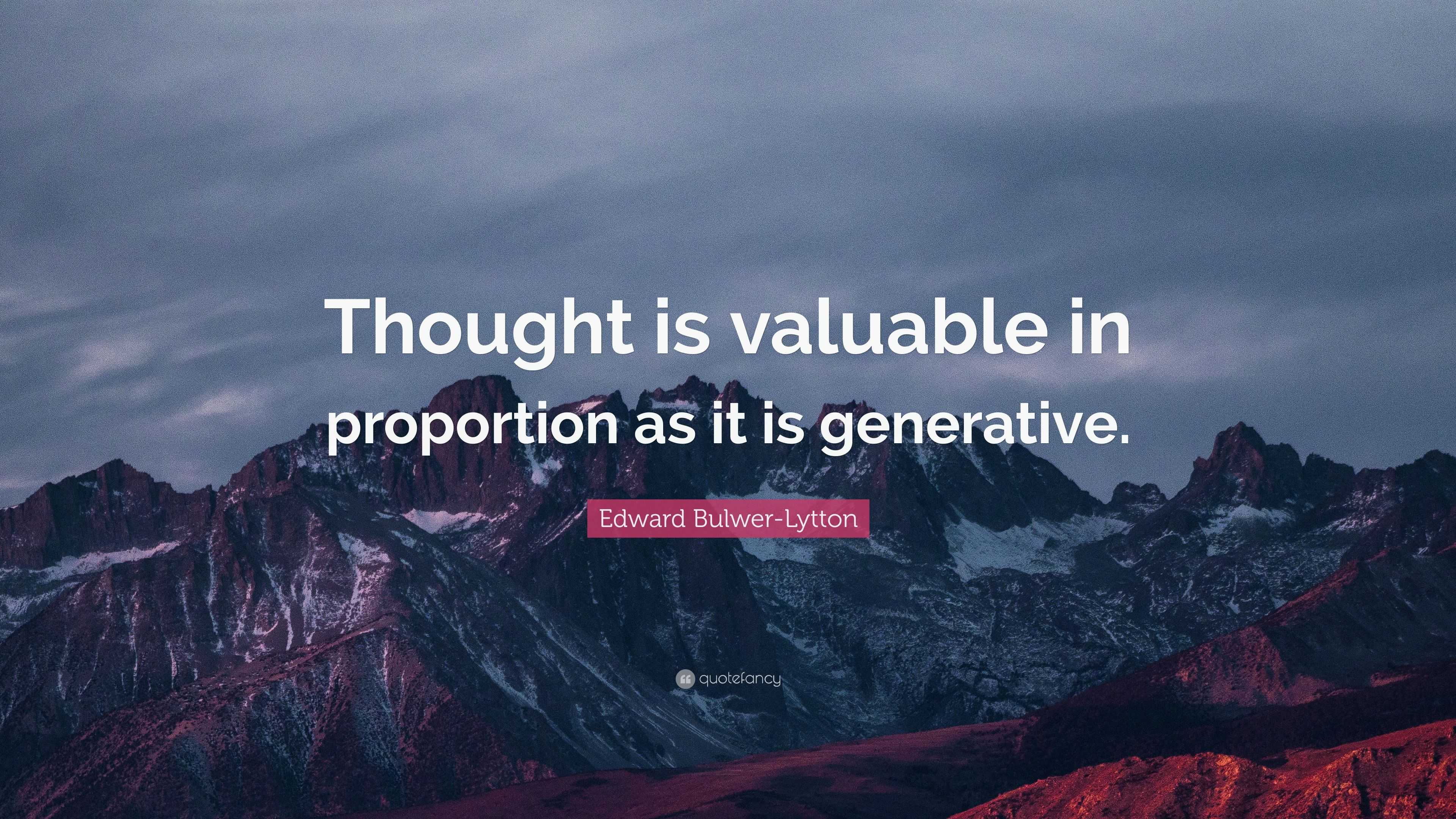 Edward Bulwer-Lytton Quote: “Thought is valuable in proportion as it is ...