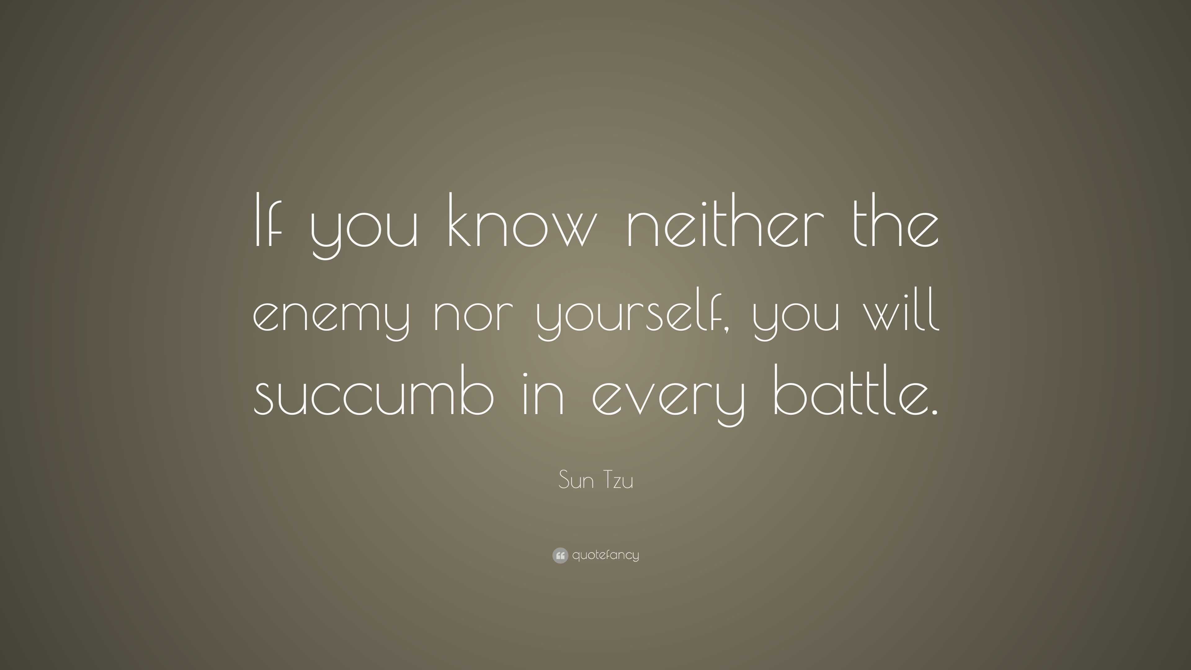 Sun Tzu Quote: “If you know neither the enemy nor yourself, you will ...