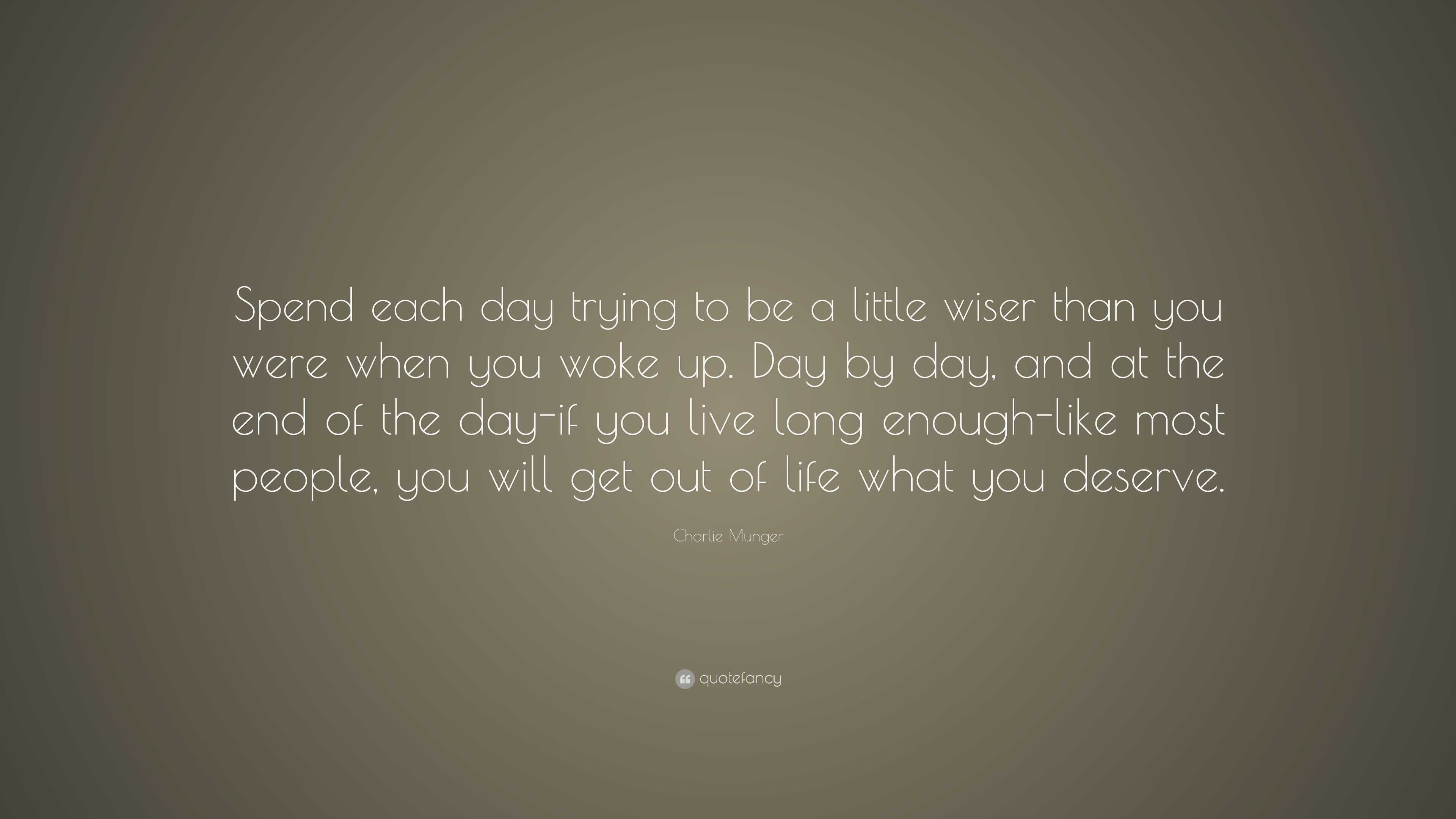 Charlie Munger Quote: “Spend each day trying to be a little wiser than ...