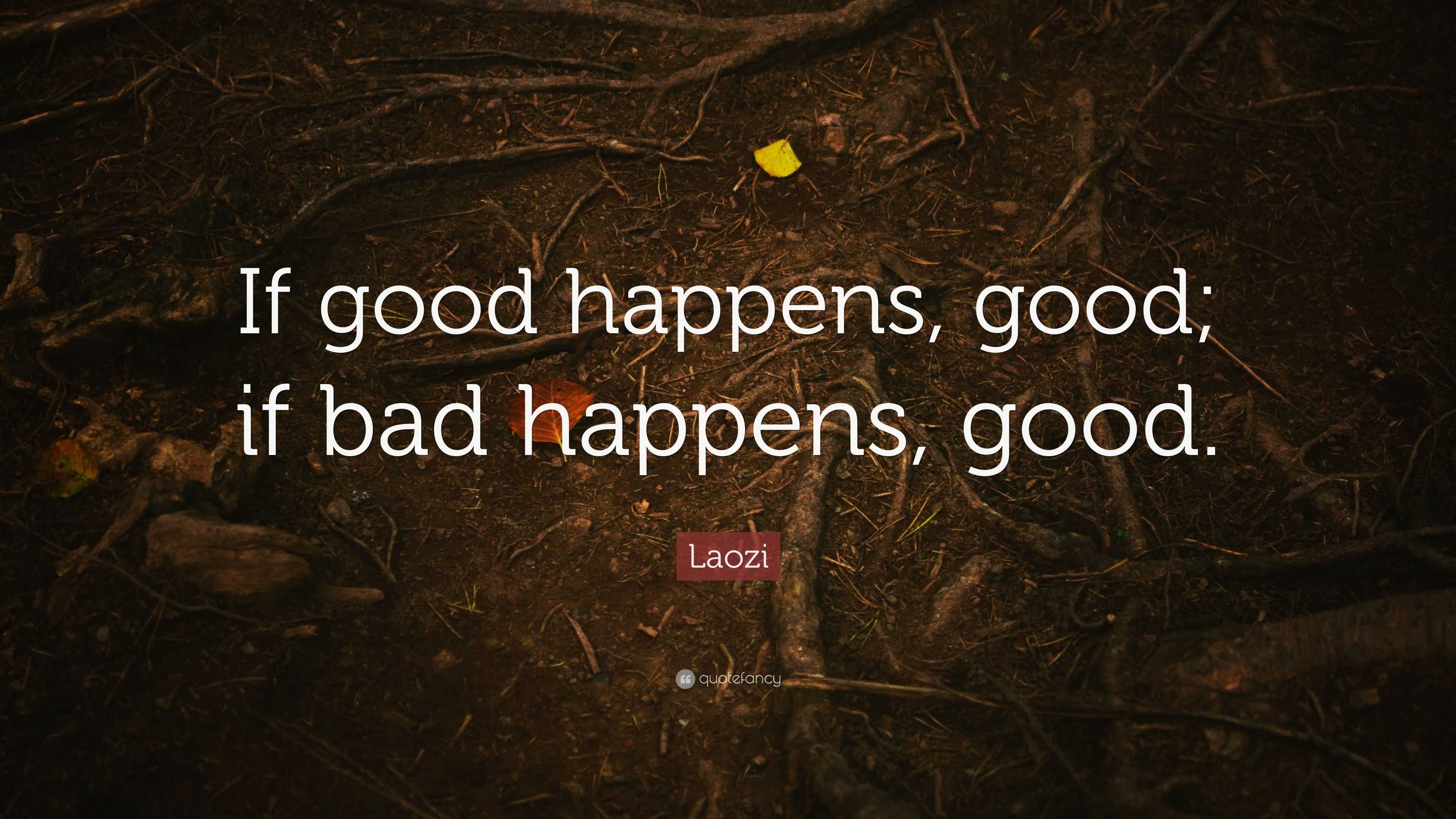 Laozi Quote: “If good happens, good; if bad happens, good.”