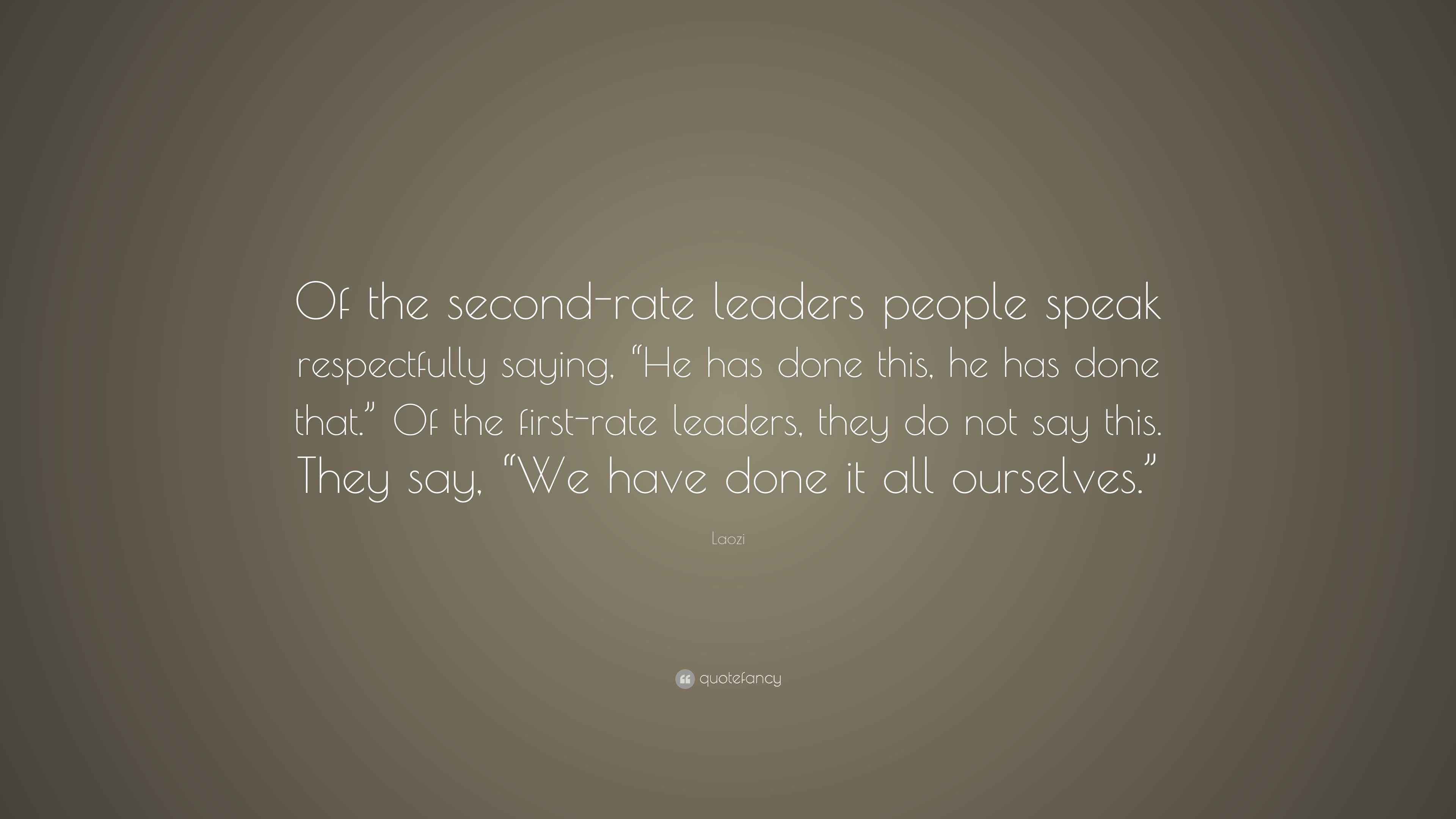 Laozi Quote “Of the secondrate leaders people speak respectfully