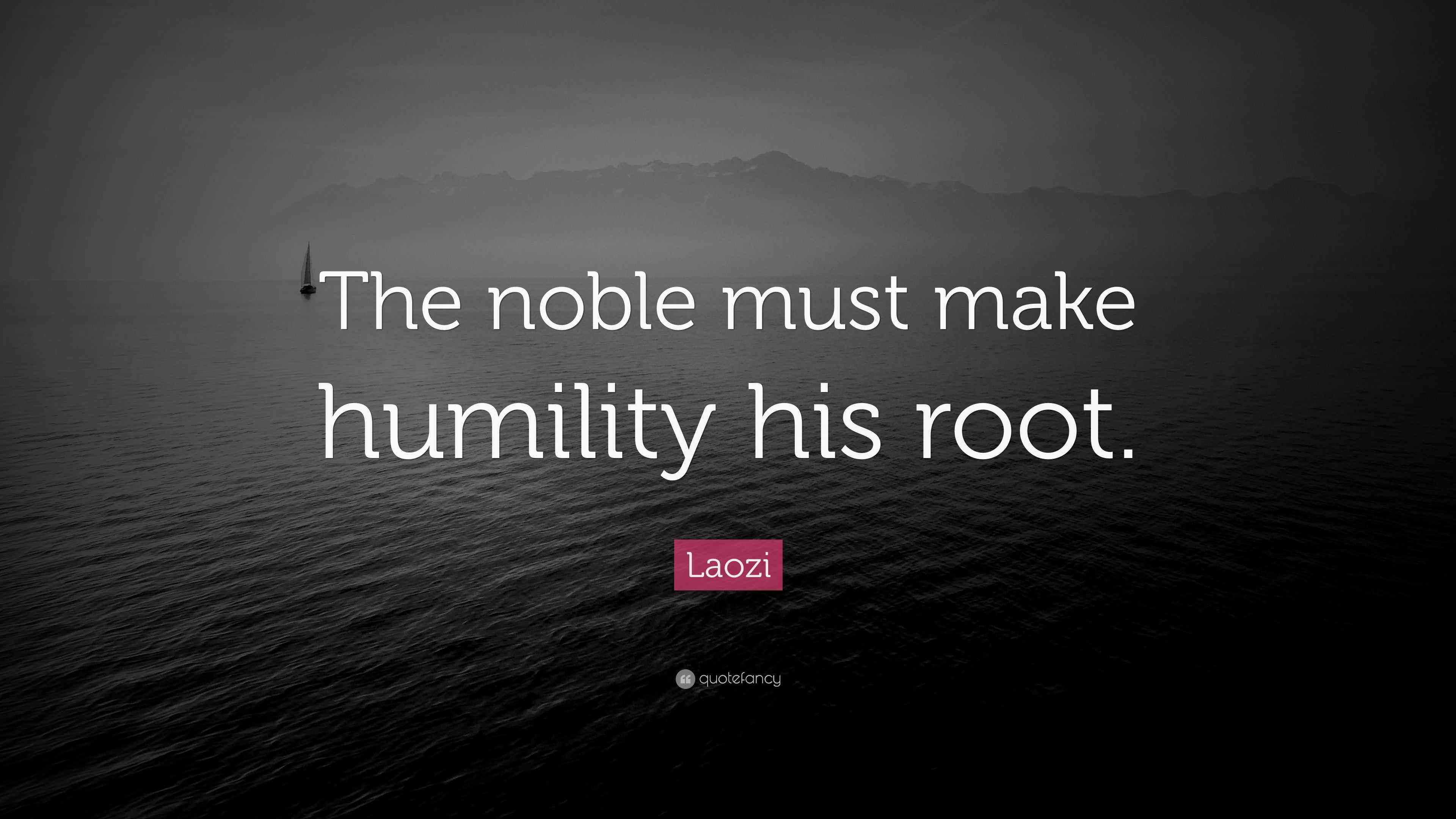 Laozi Quote: “The noble must make humility his root.”