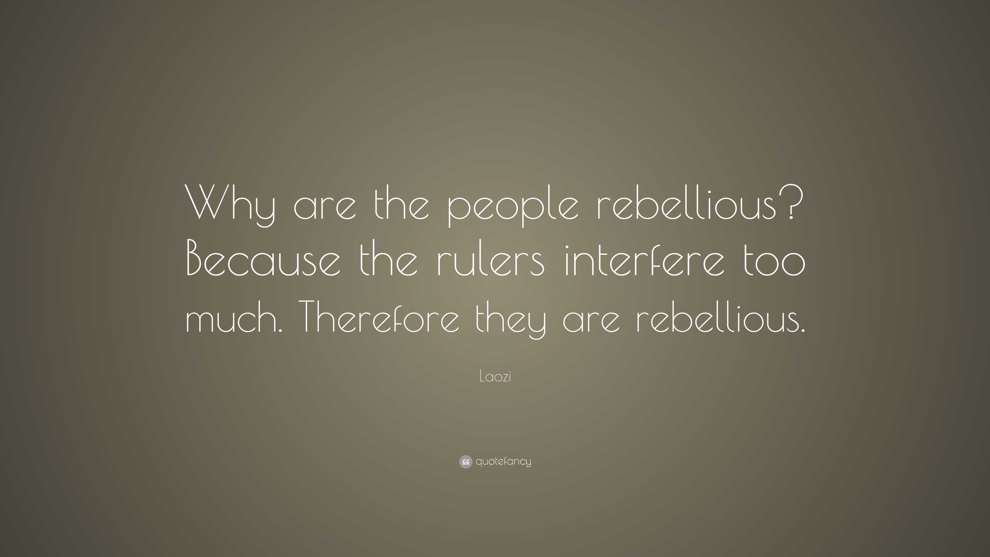 Laozi Quote: “Why are the people rebellious? Because the rulers ...
