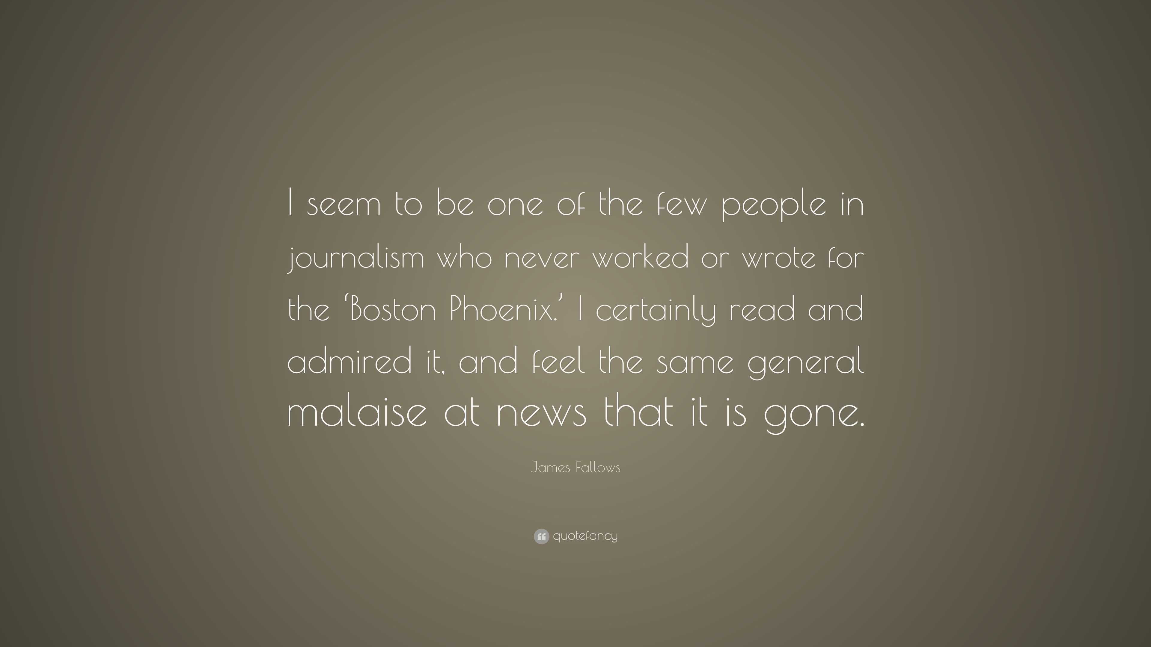 James Fallows Quote: “I seem to be one of the few people in journalism ...