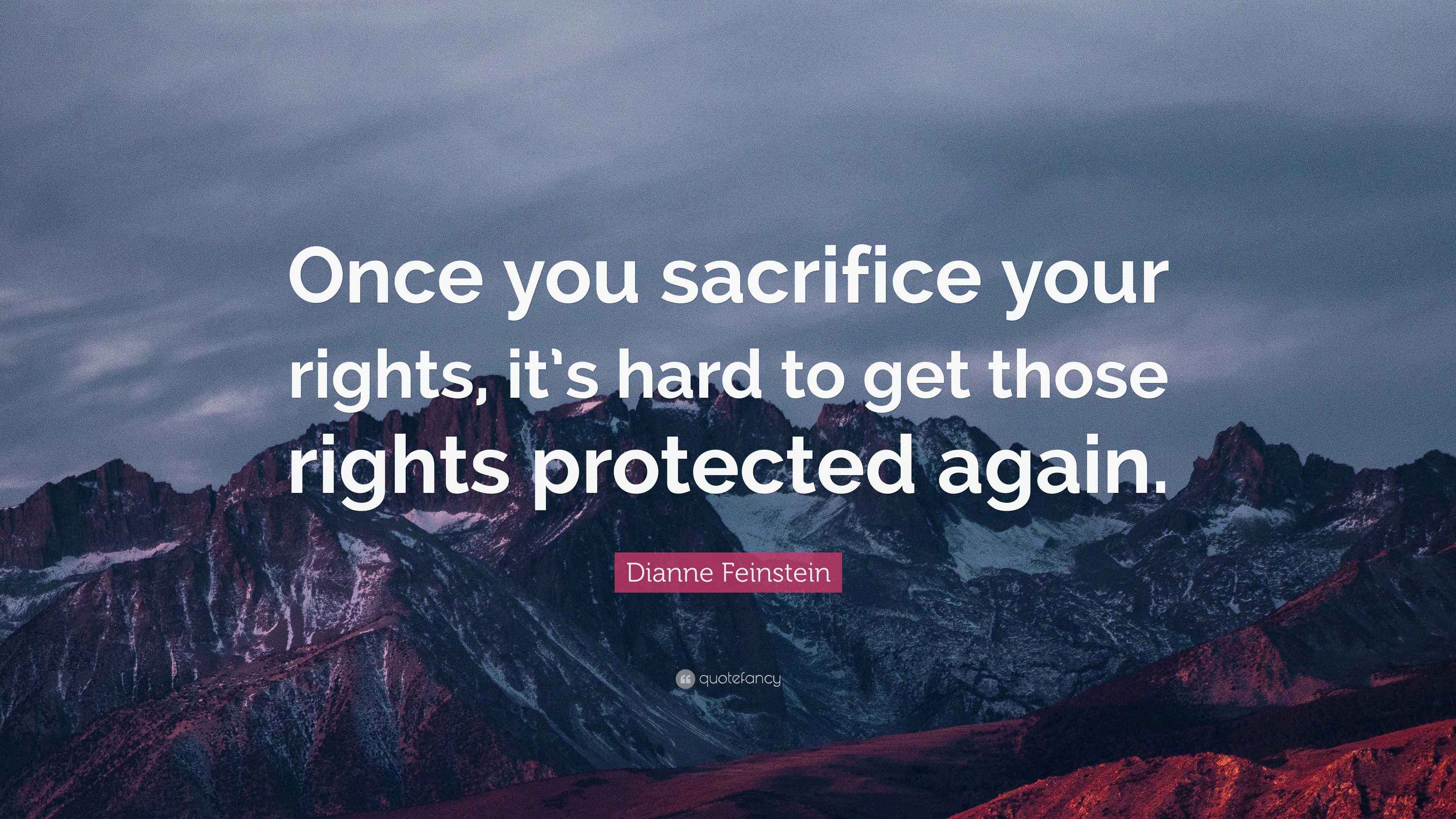 Dianne Feinstein Quote: “Once you sacrifice your rights, it’s hard to ...