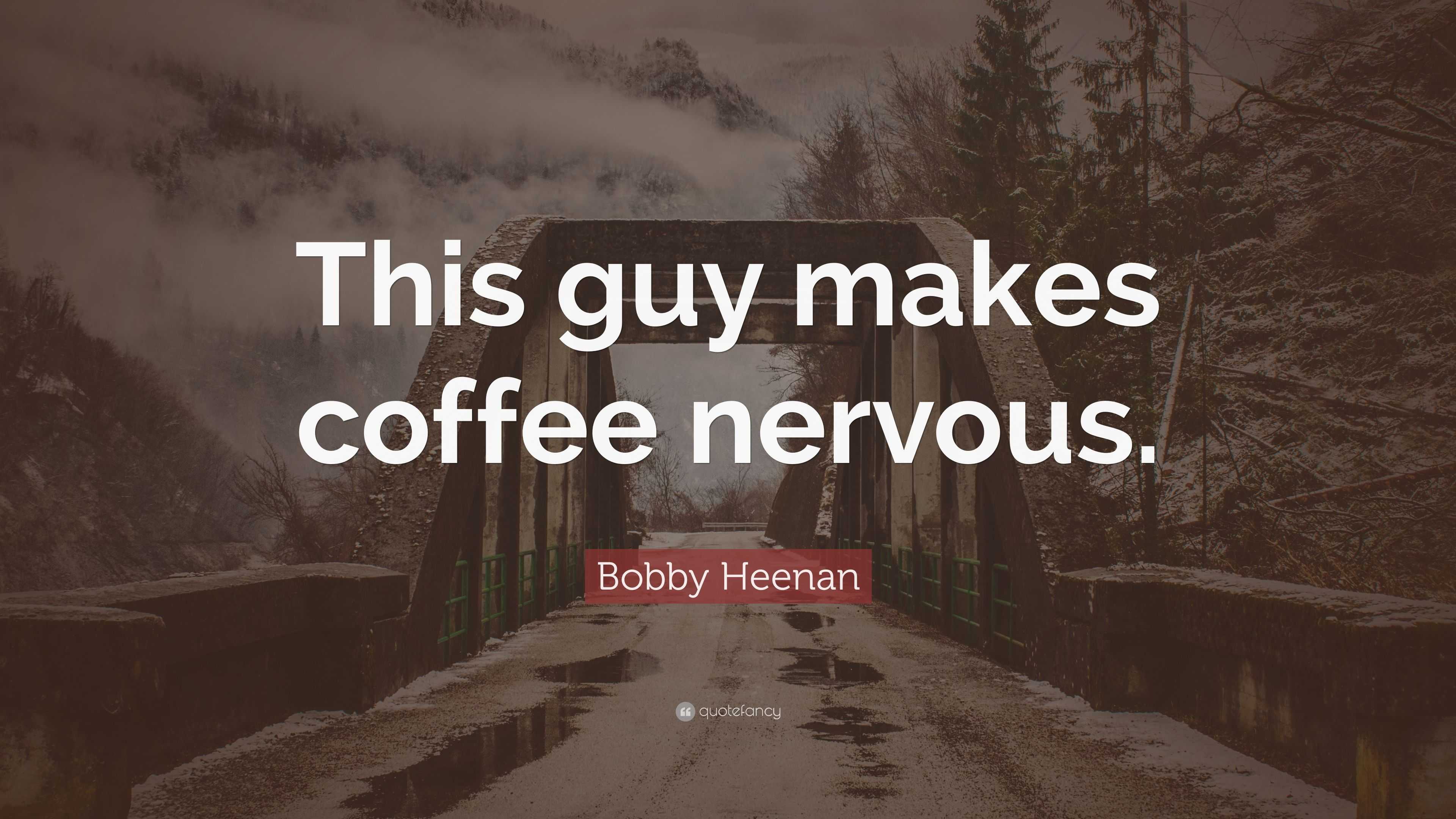 Bobby Heenan Quote “This guy makes coffee nervous.”