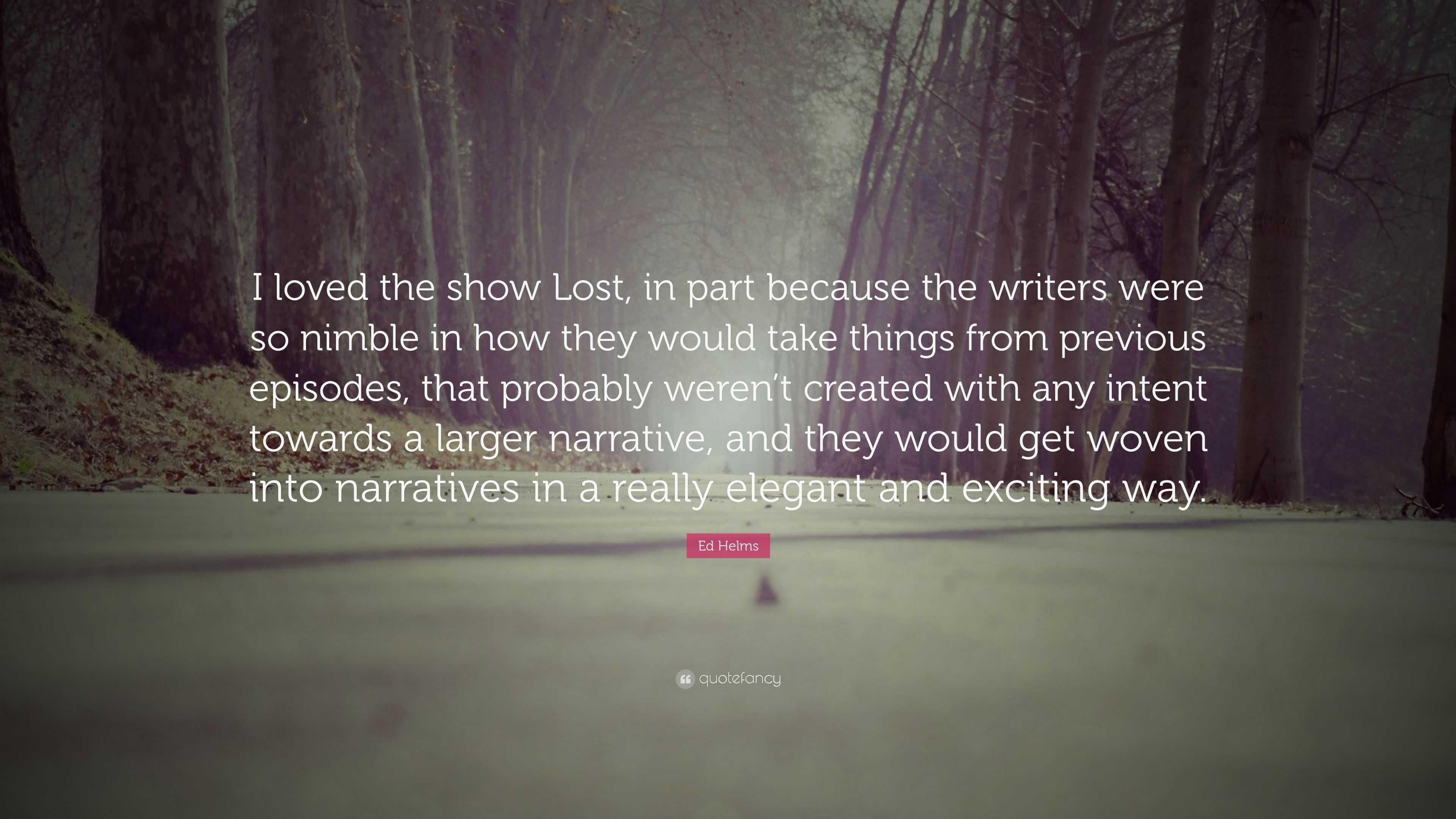 Ed Helms Quote: “I loved the show Lost, in part because the writers ...