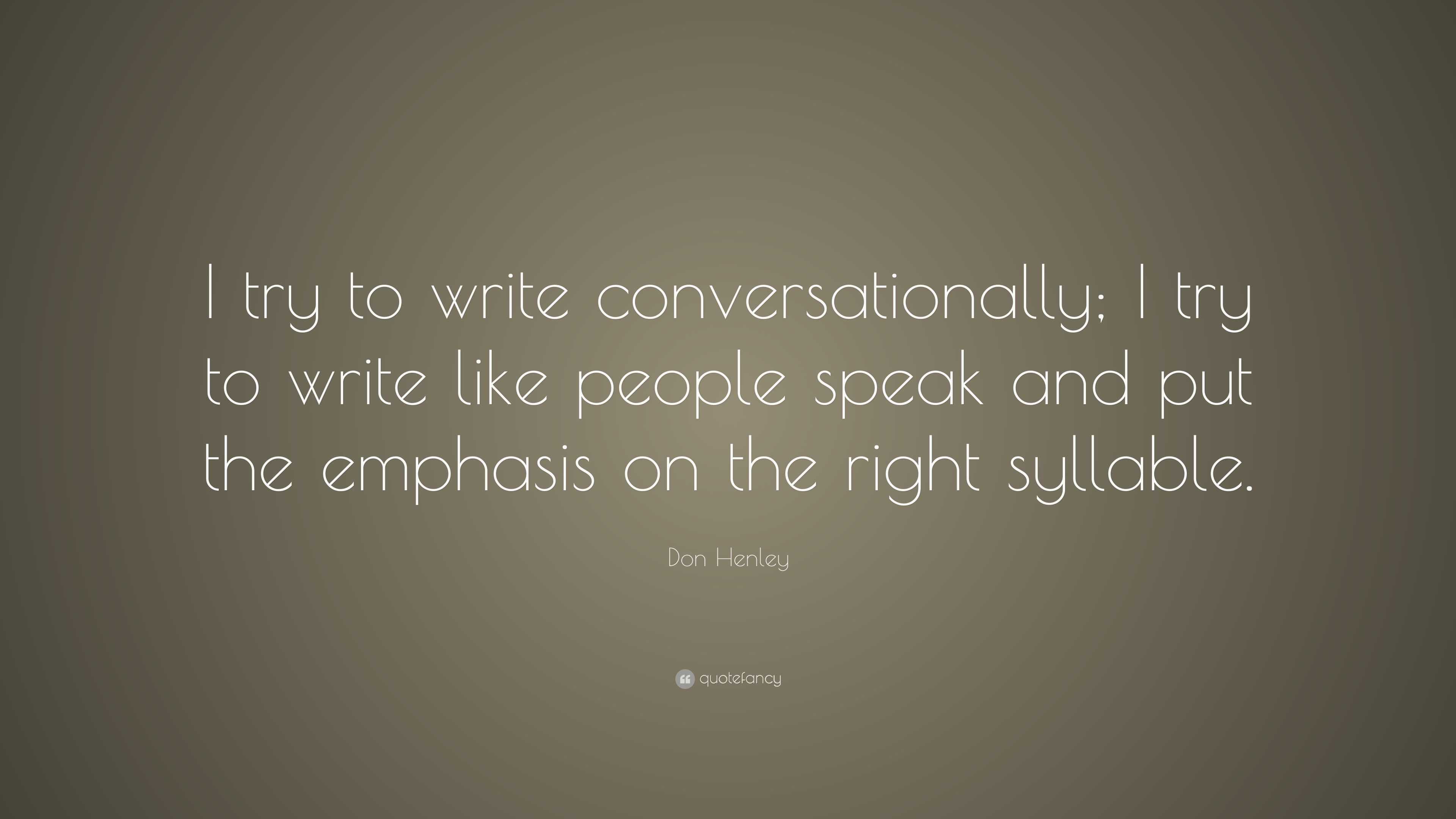 Don Henley Quote: “I try to write conversationally; I try to write like ...