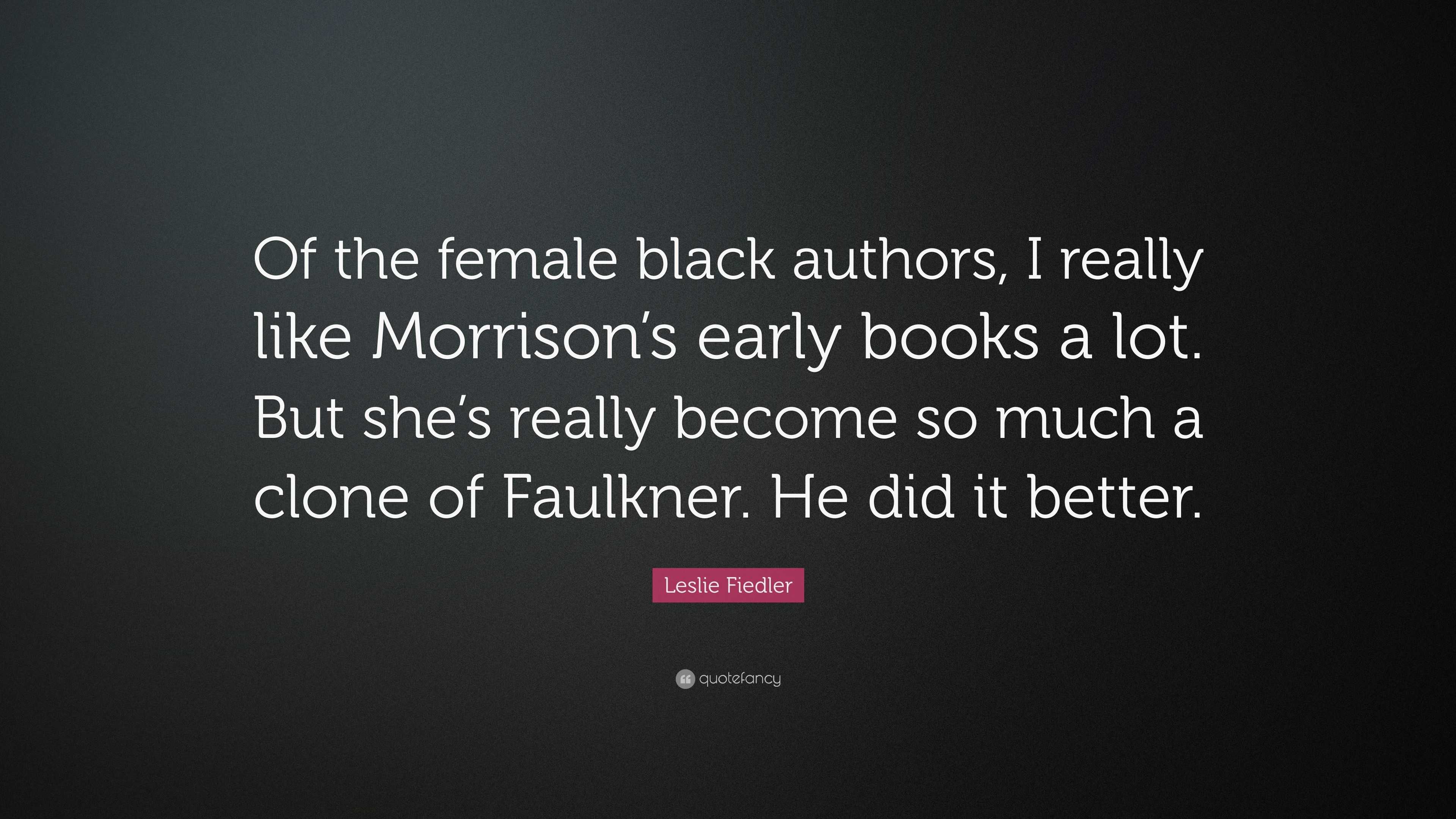 Leslie Fiedler Quote: “Of the female black authors, I really like ...