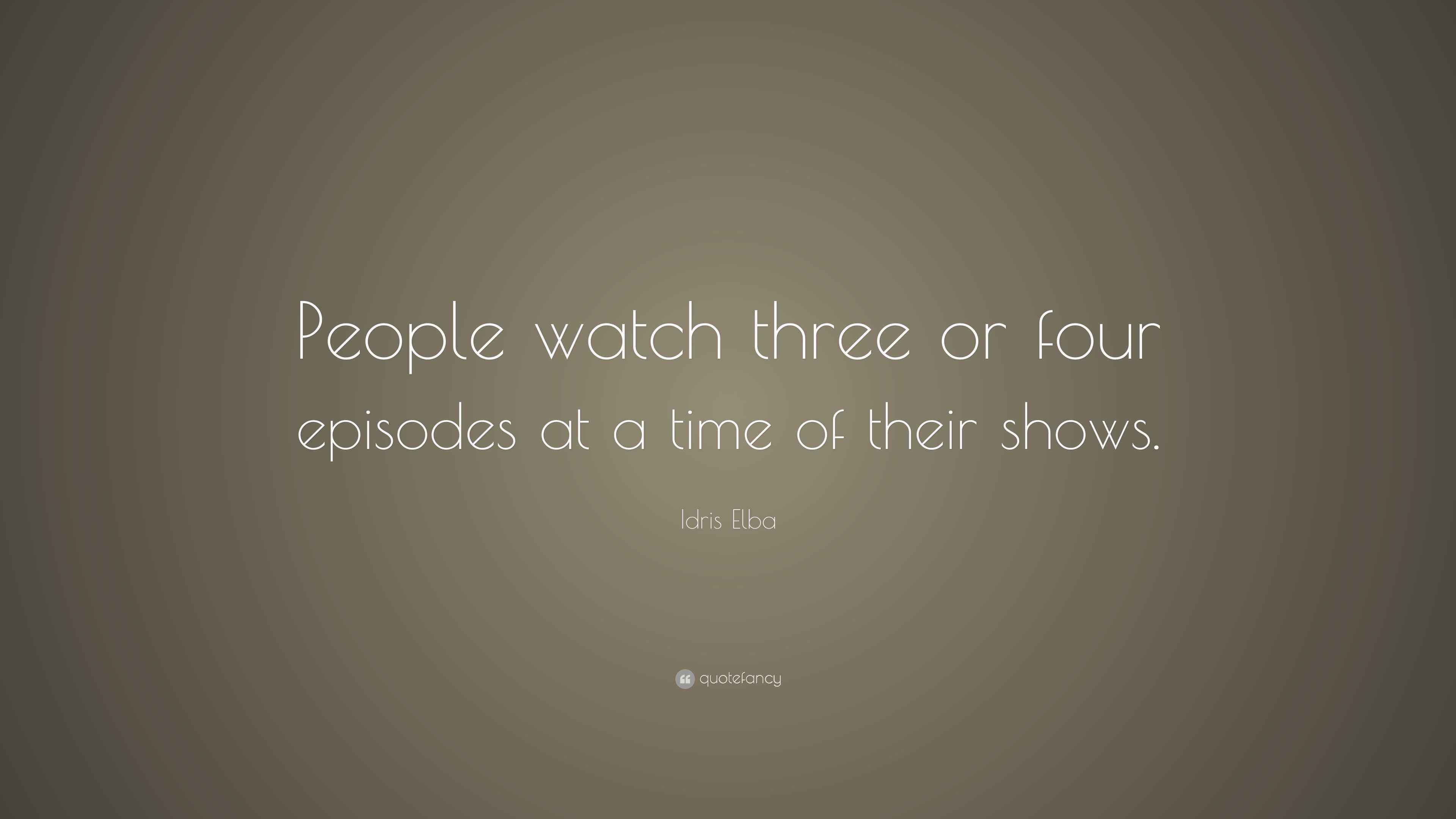 Idris Elba Quote “People watch three or four episodes at