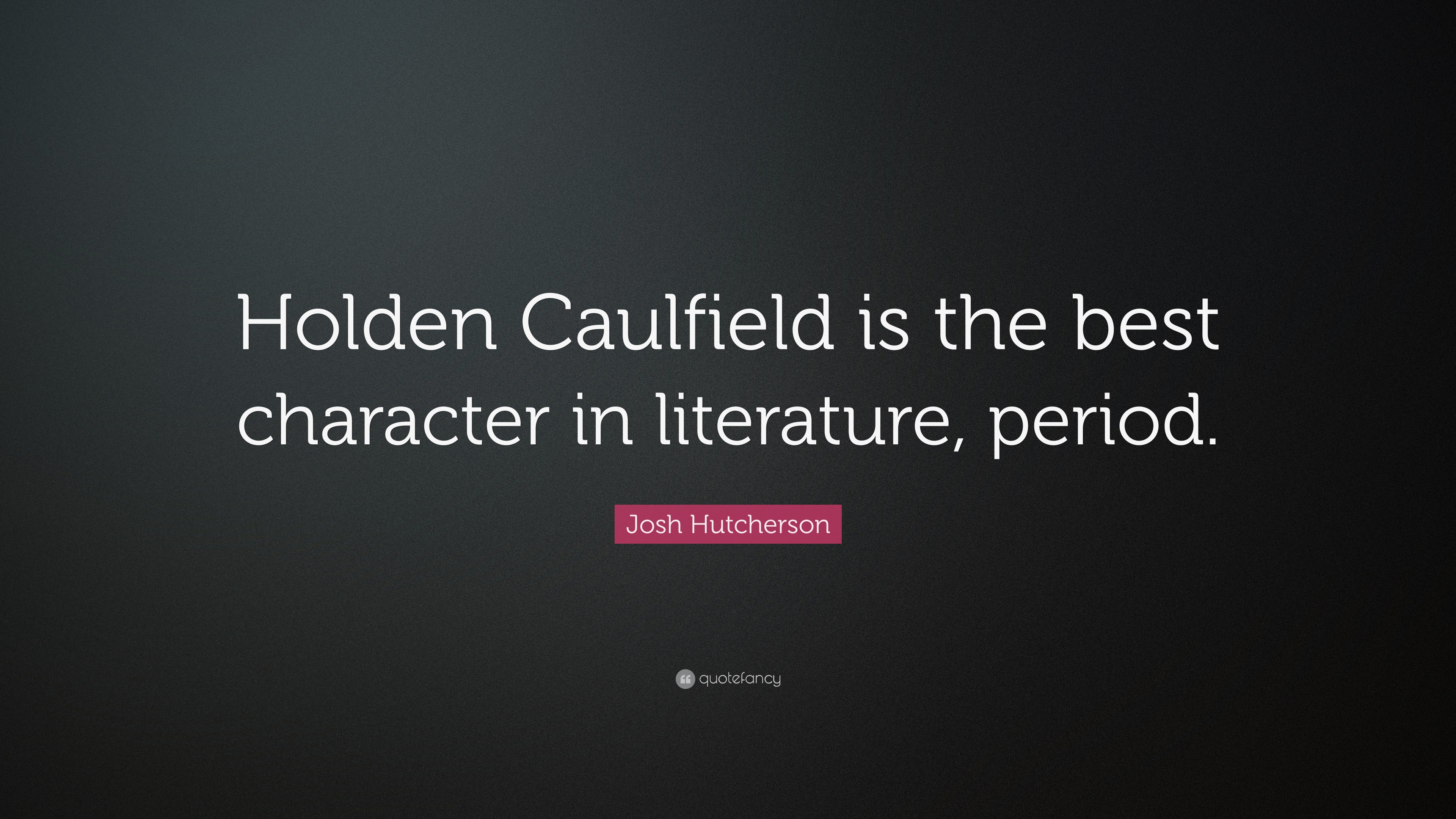 Josh Hutcherson Quote “Holden Caulfield is the best character in