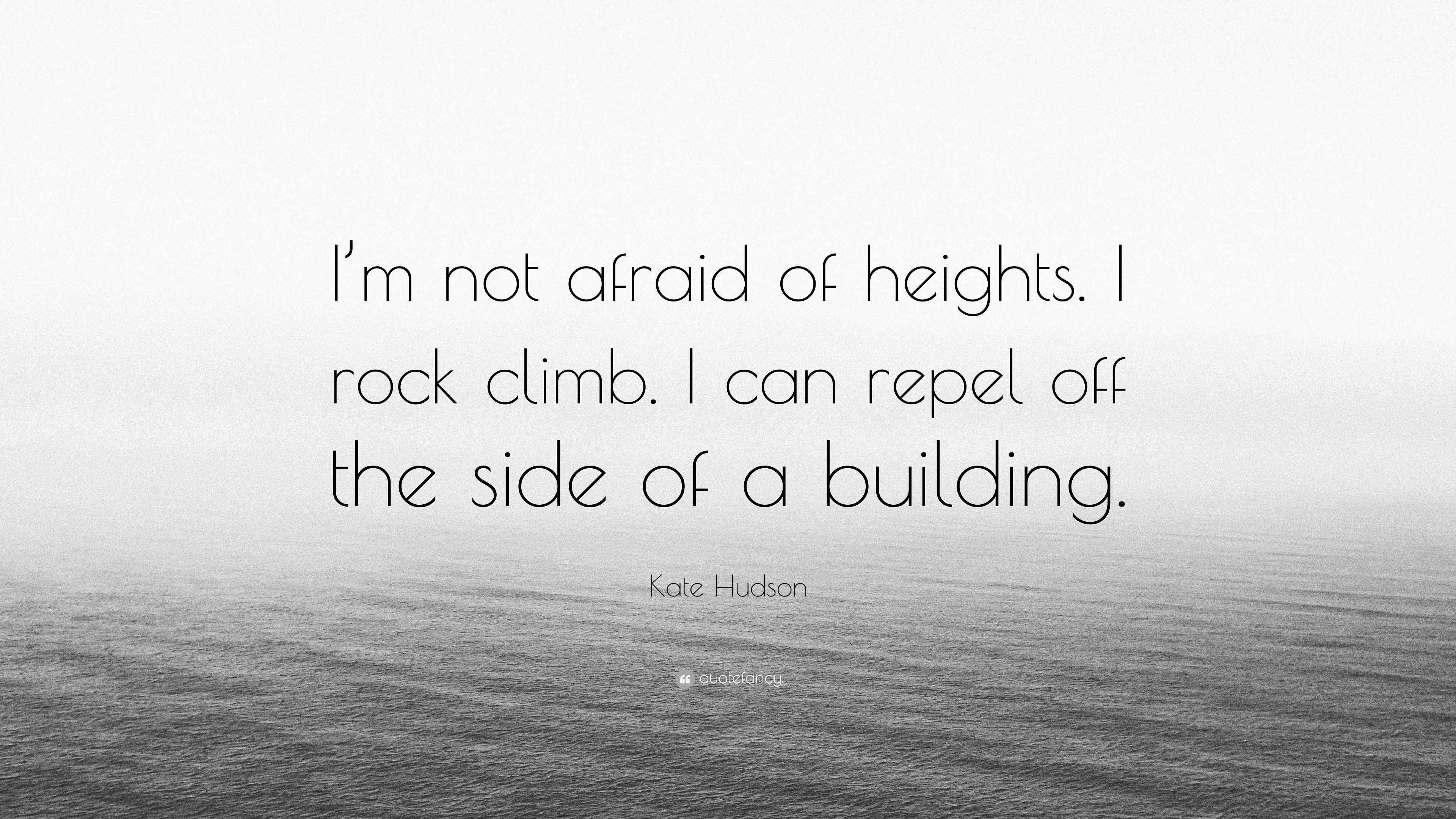 Kate Hudson Quote “I’m not afraid of heights. I rock climb. I can