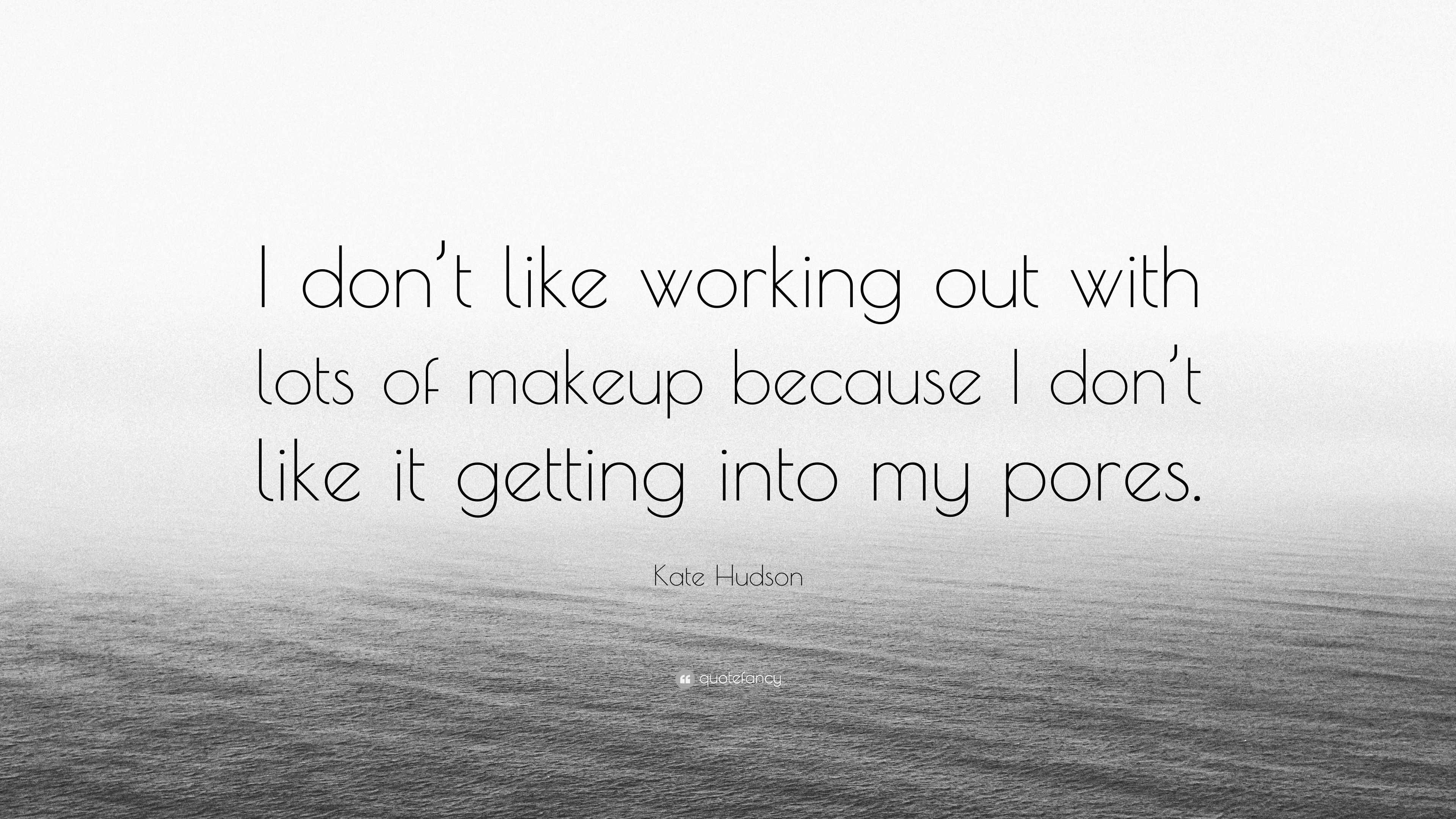 Kate Hudson Quote I Dont Like Working Out With Lots Of Makeup Because I Dont Like It Getting