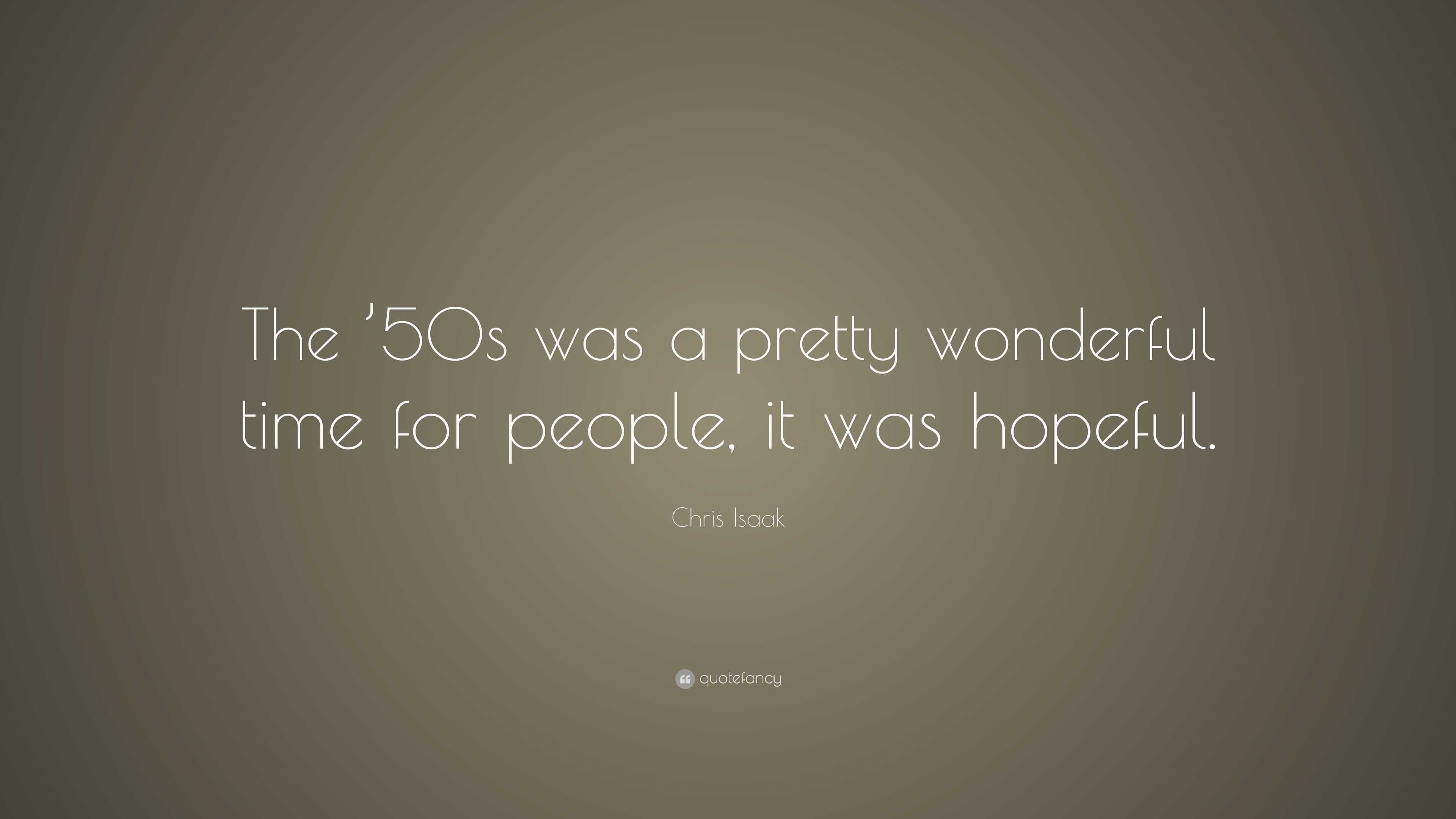 Chris Isaak Quote: “The ’50s was a pretty wonderful time for people, it ...