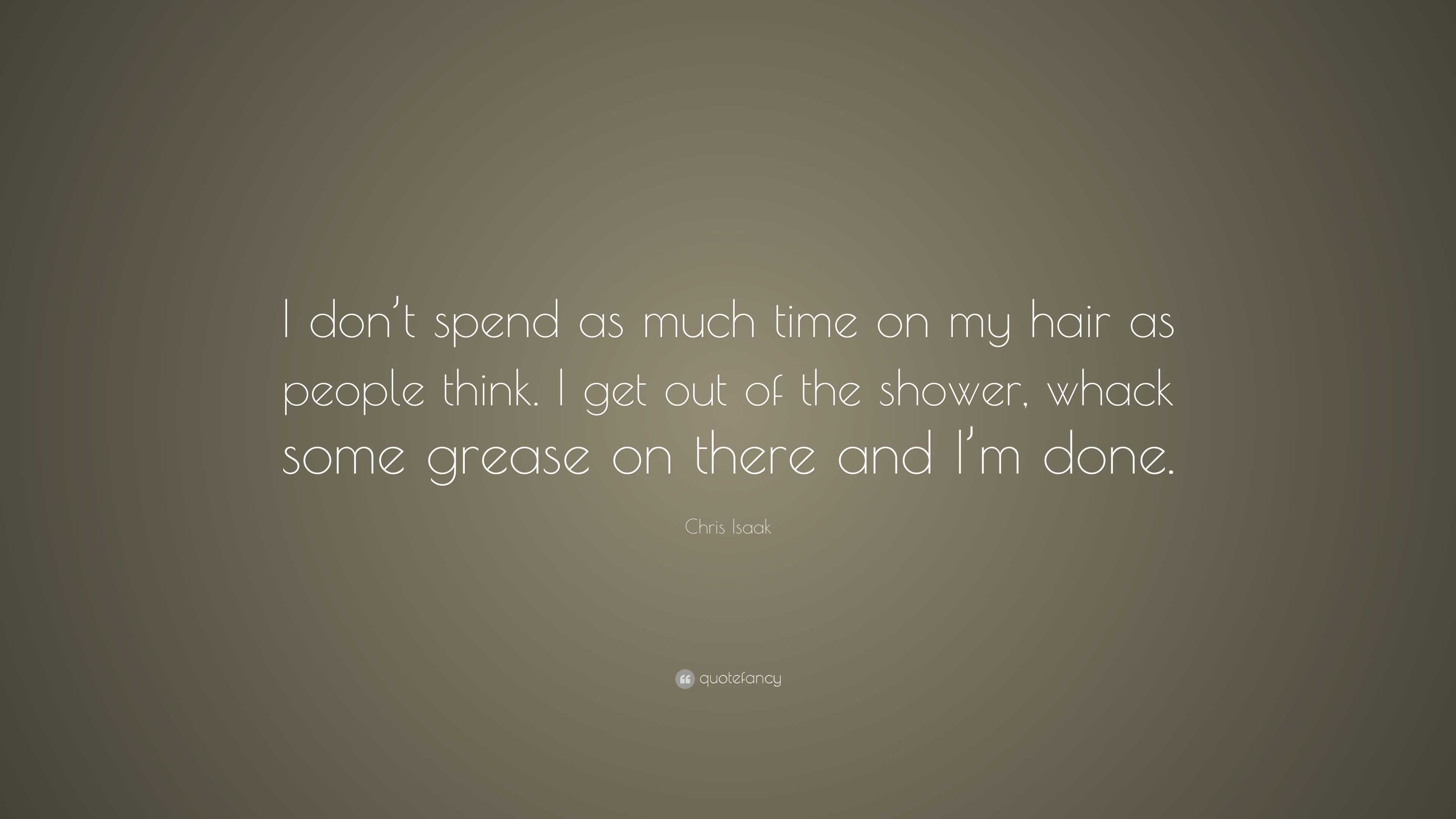 Chris Isaak Quote: “I don’t spend as much time on my hair as people ...