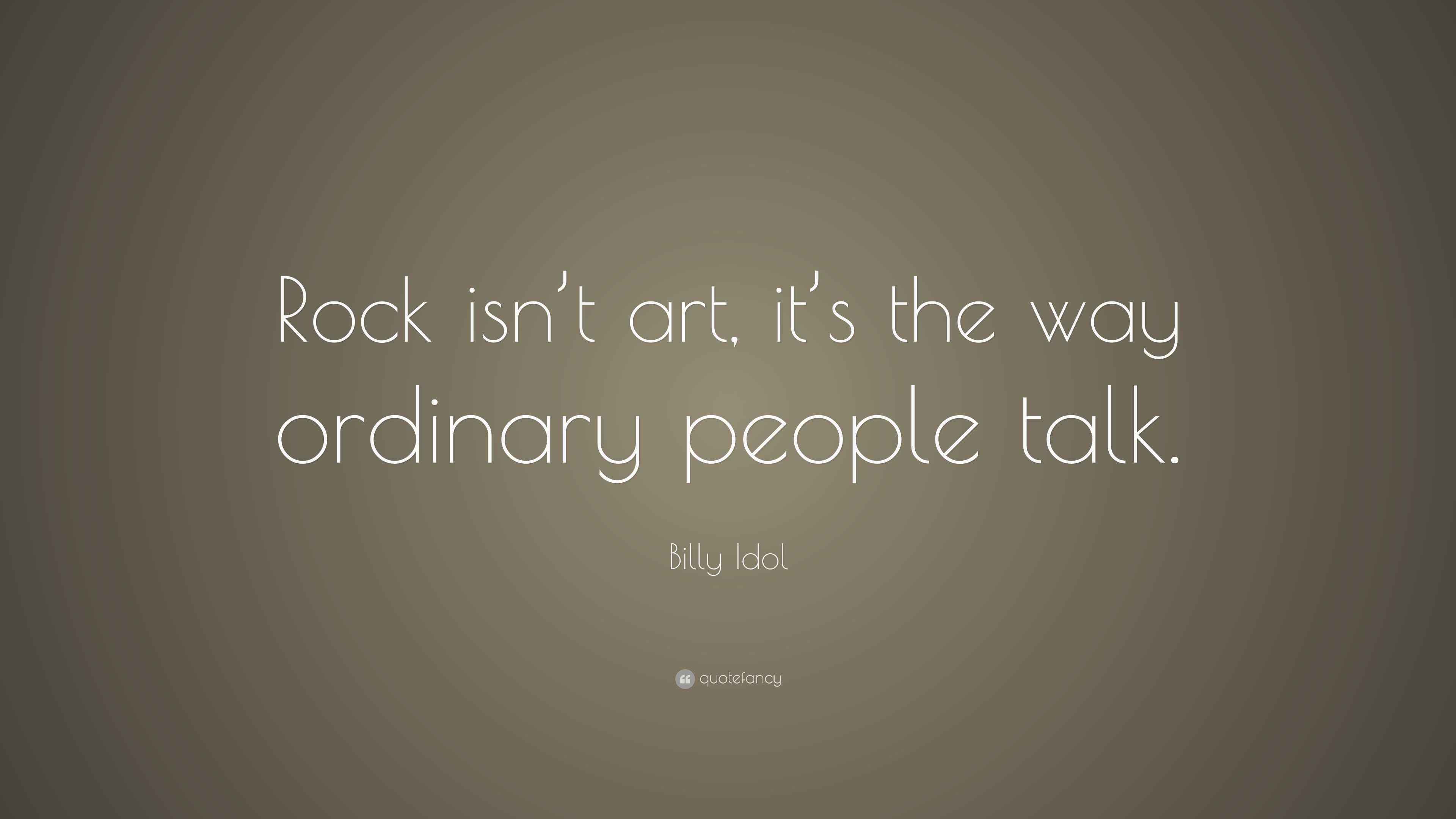 Billy Idol Quote “Rock isn’t art, it’s the way ordinary people talk.”