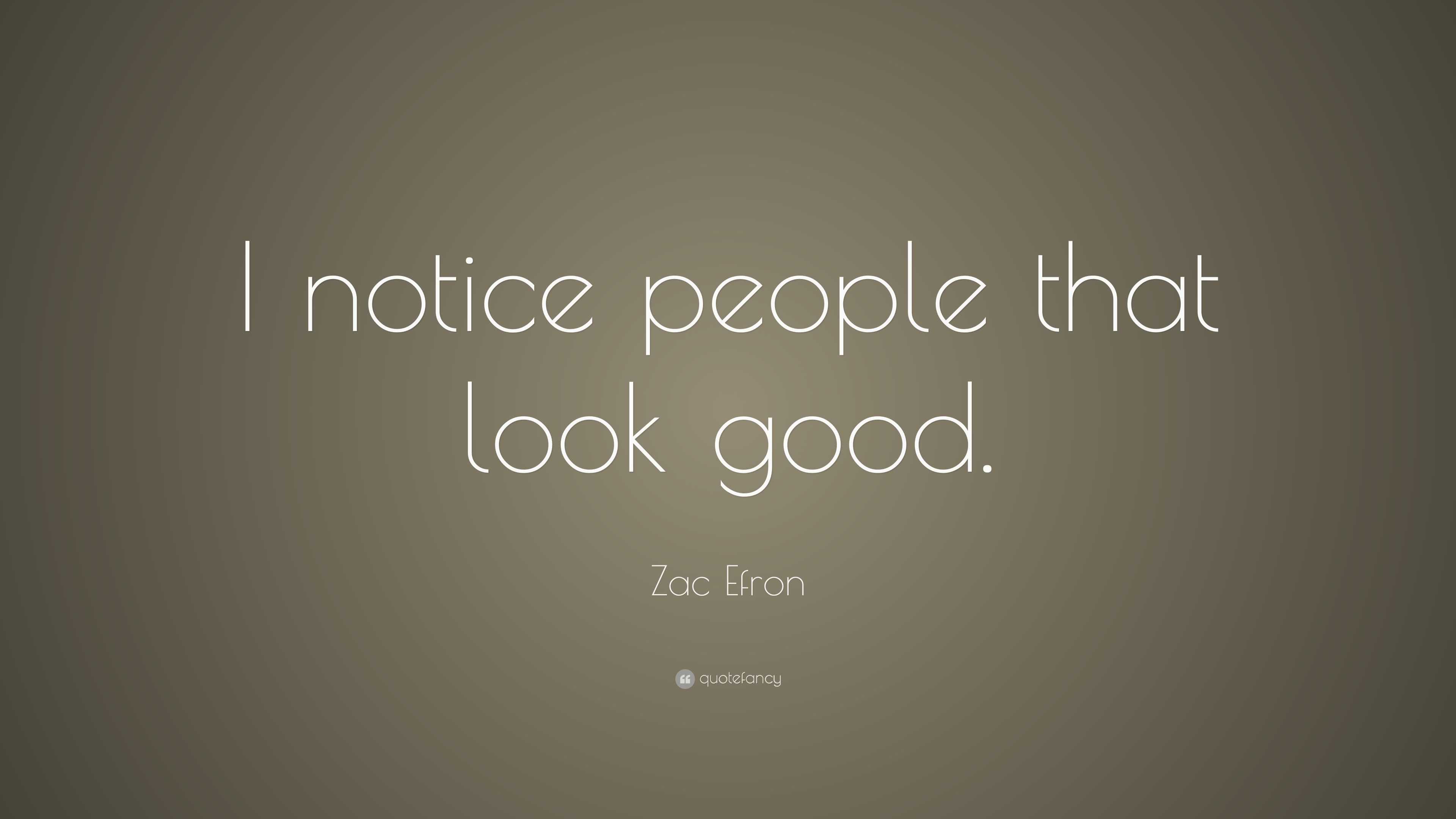 Zac Efron Quote: “I notice people that look good.”