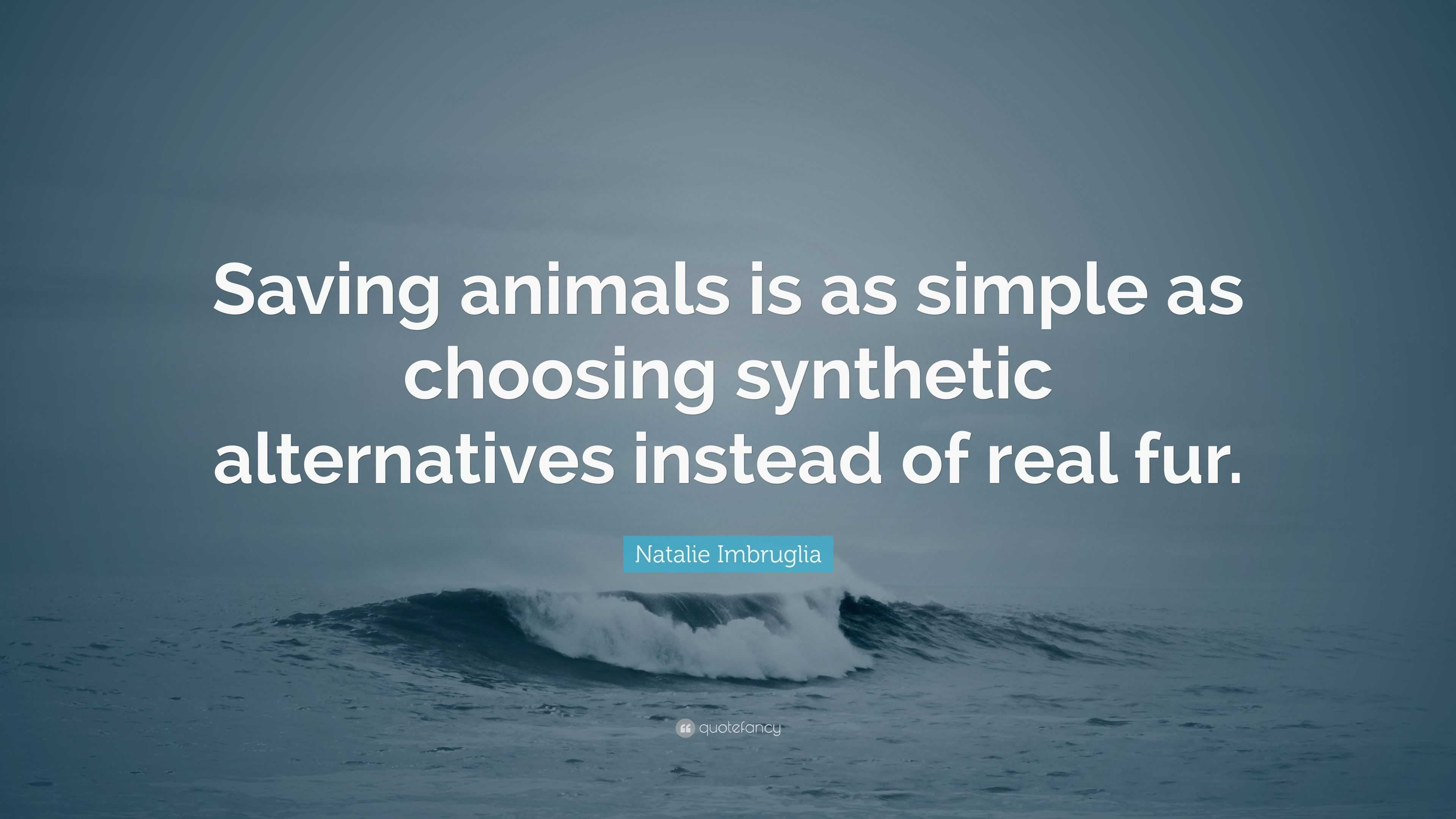 Natalie Imbruglia Quote: “Saving animals is as simple as choosing ...