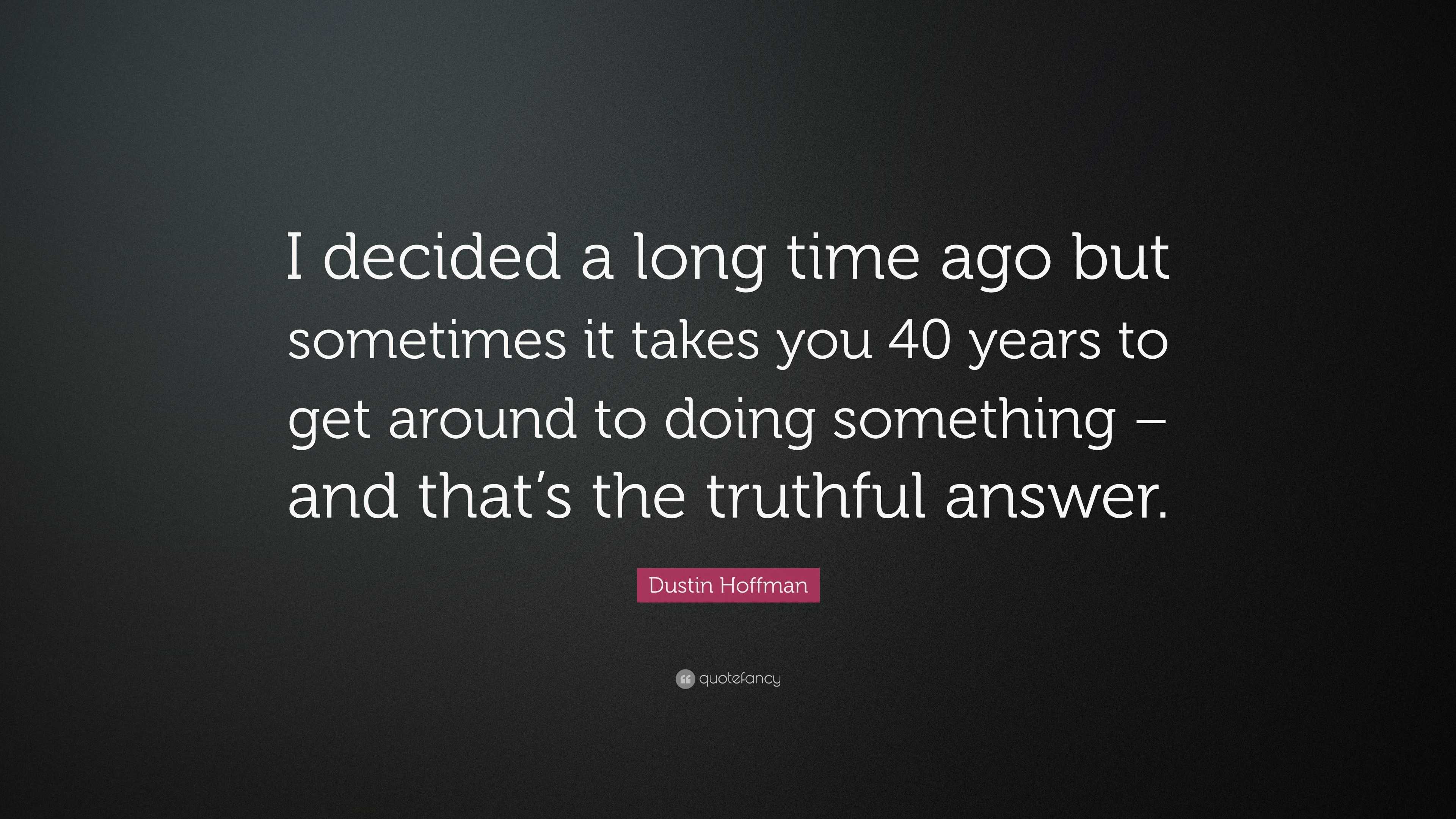 Dustin Hoffman Quote: “I decided a long time ago but sometimes it takes ...