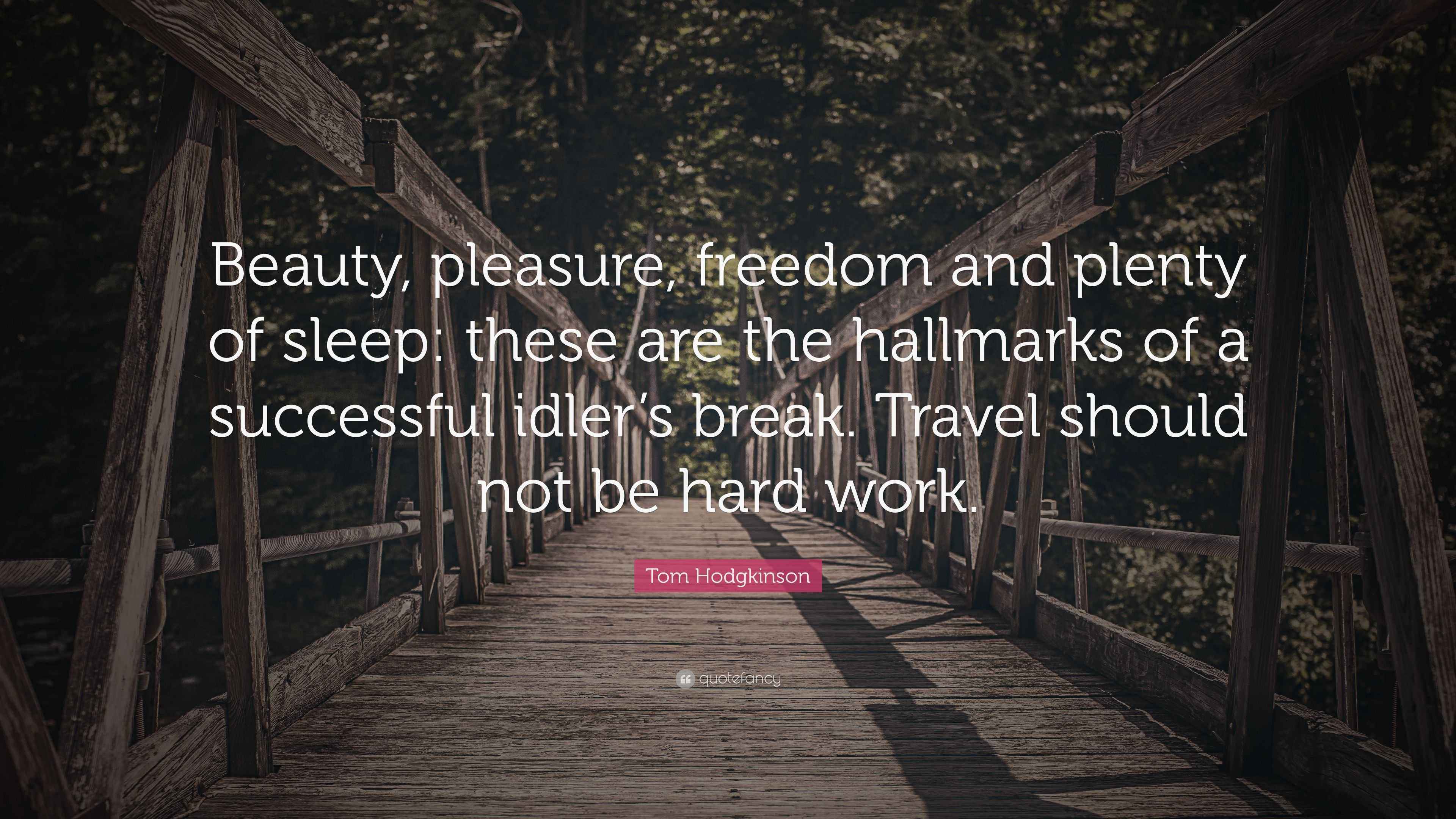 Tom Hodgkinson Quote “Beauty, pleasure, freedom and plenty of sleep