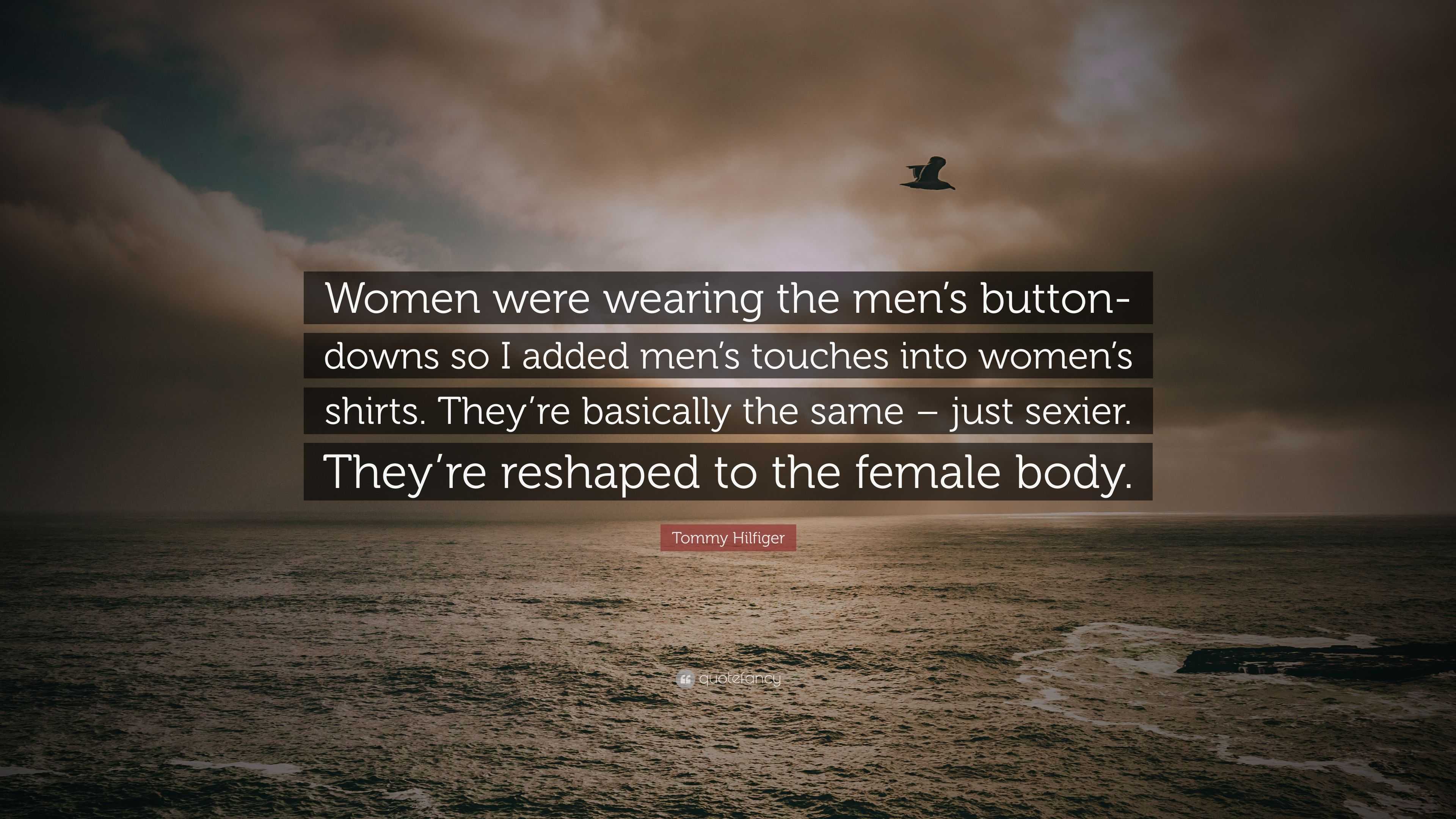 Tommy Hilfiger Quote: “Women were wearing the men's button-downs