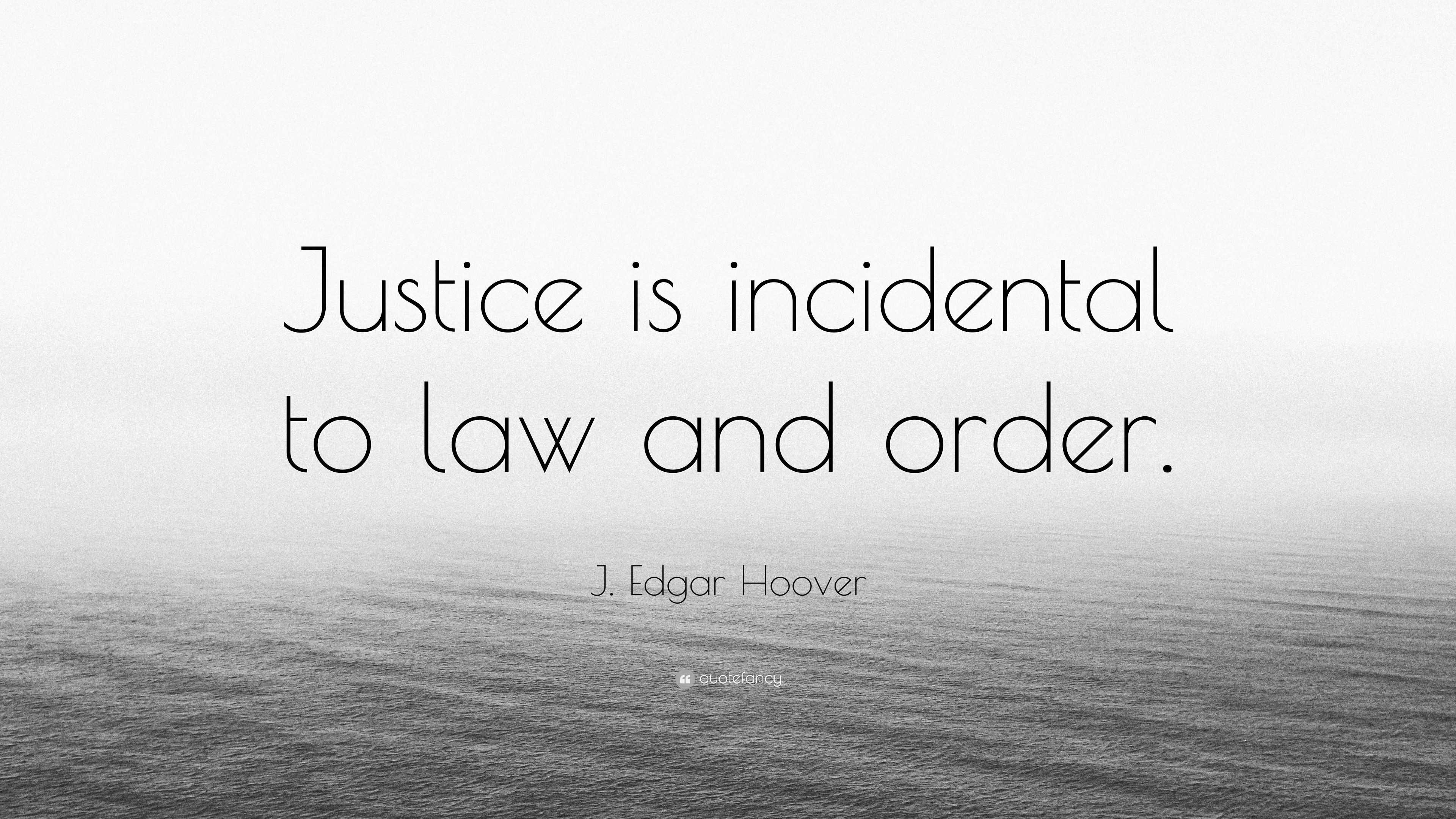 J. Edgar Hoover Quote: “Justice is incidental to law and order.”