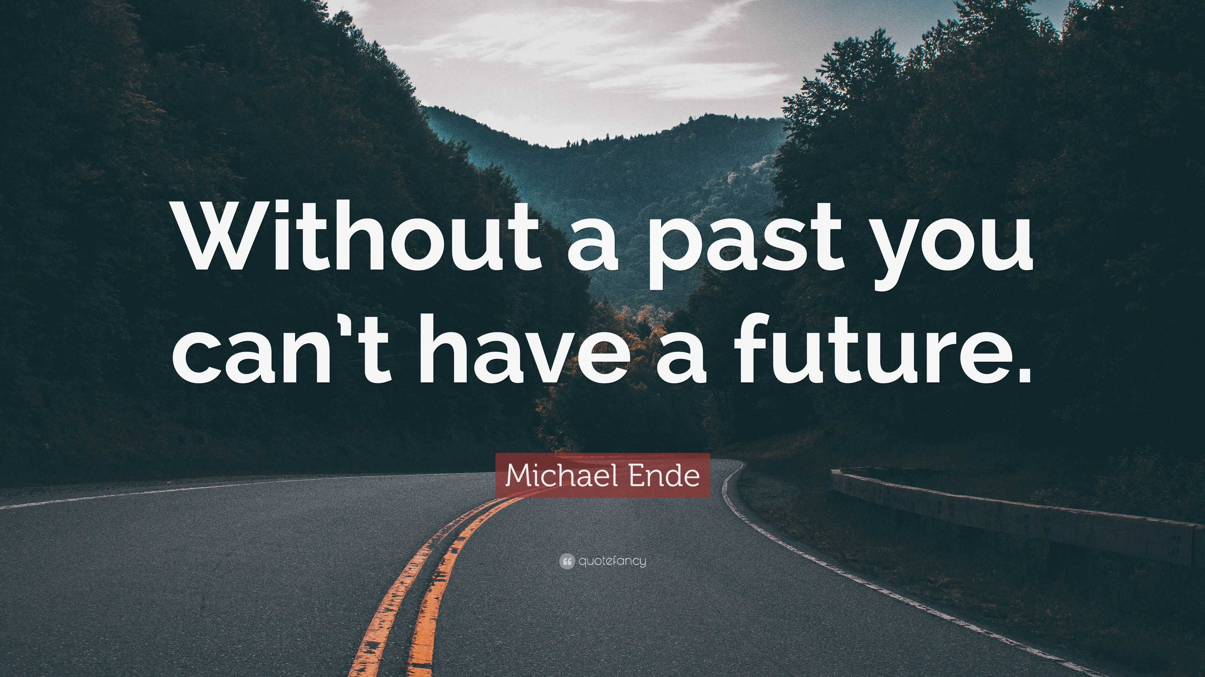 Michael Ende Quote: “Without a past you can’t have a future.”