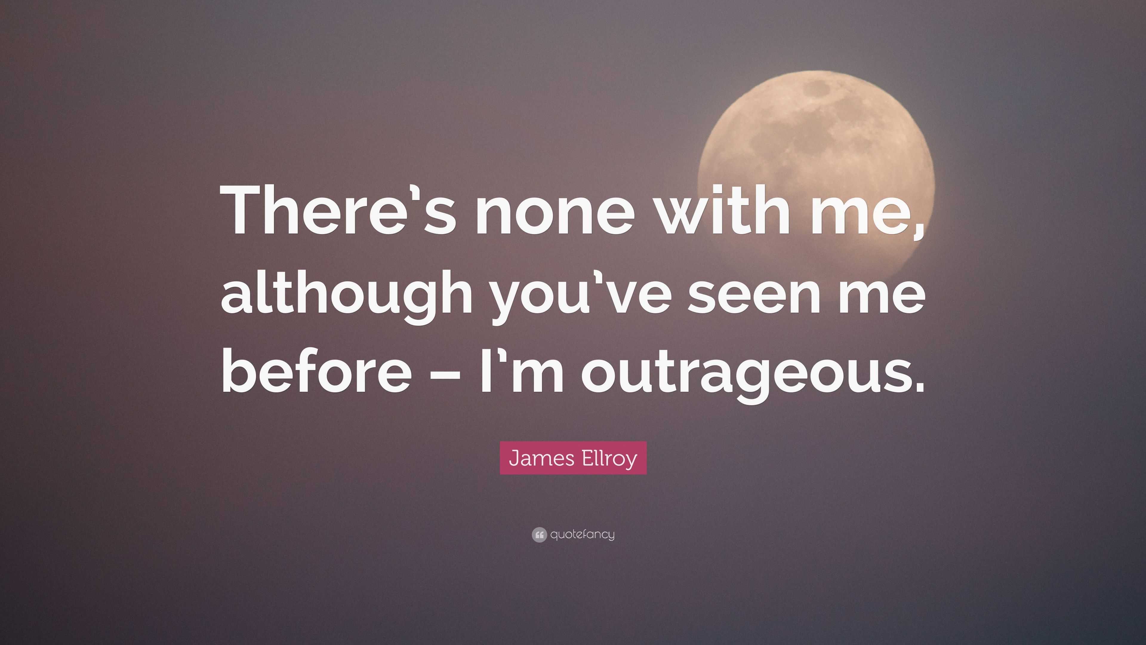 James Ellroy Quote: “There’s none with me, although you’ve seen me ...