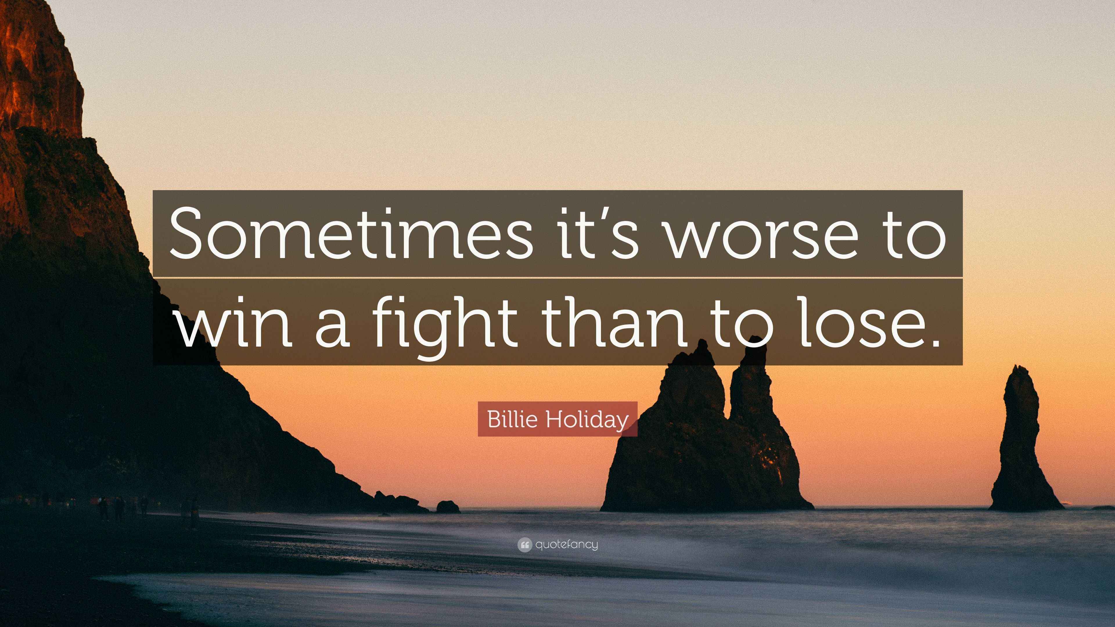 Billie Holiday Quote: "Sometimes it's worse to win a fight than to lose."