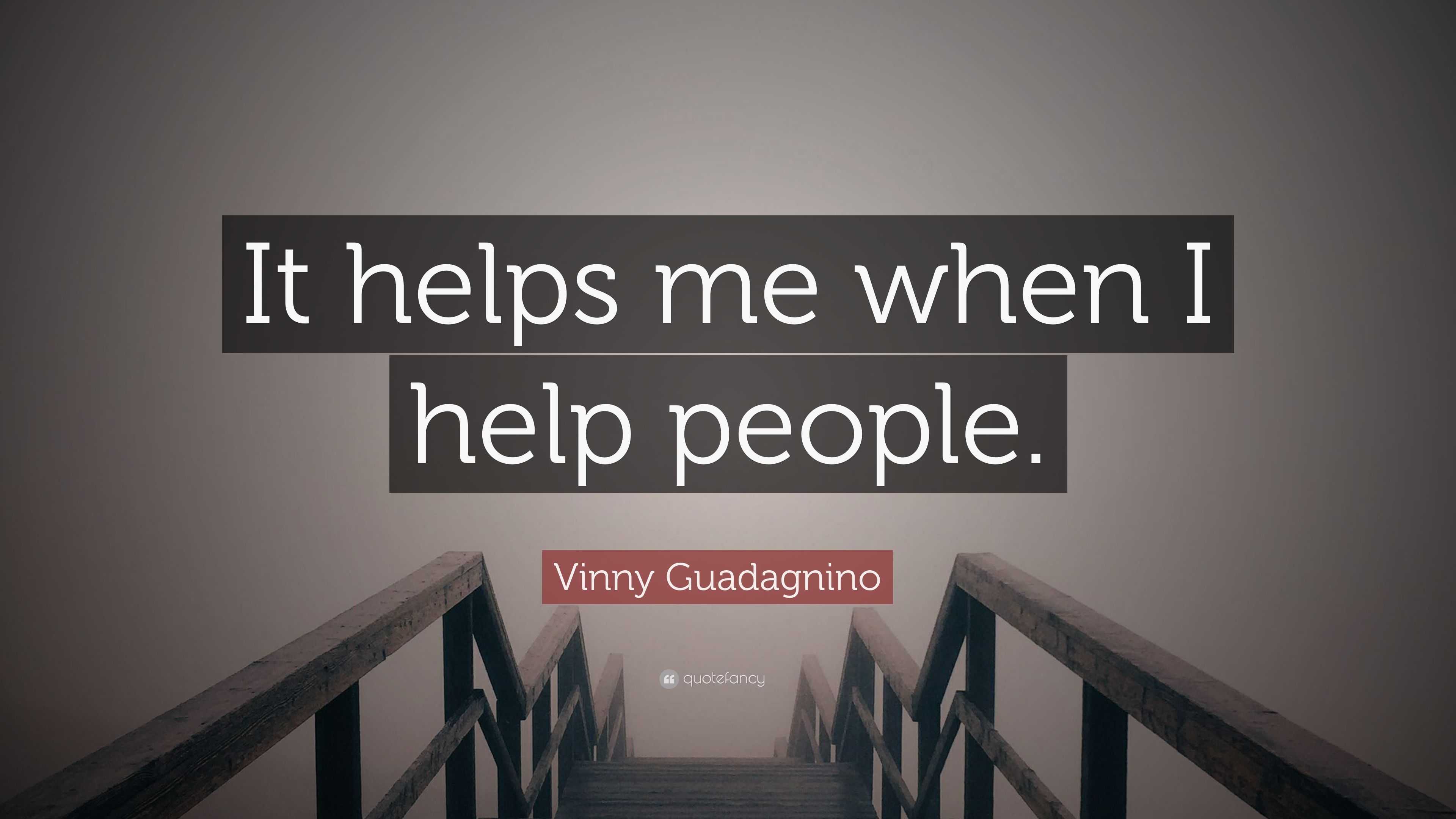 Vinny Guadagnino Quote: “It helps me