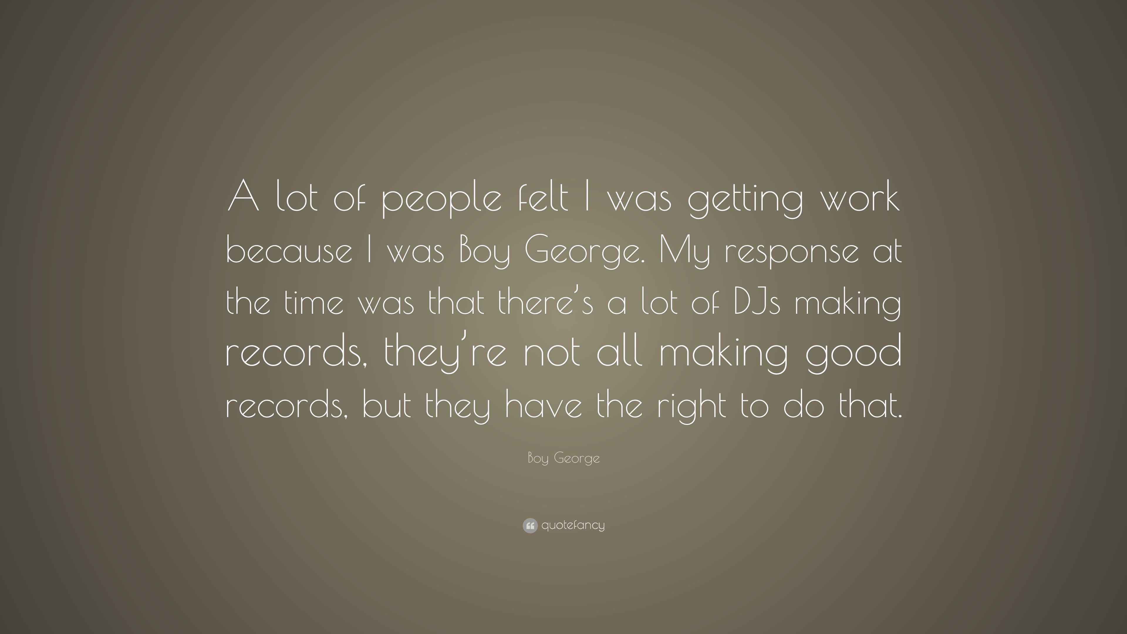 Boy Quote “A lot of people felt I was getting work because I was Boy My response