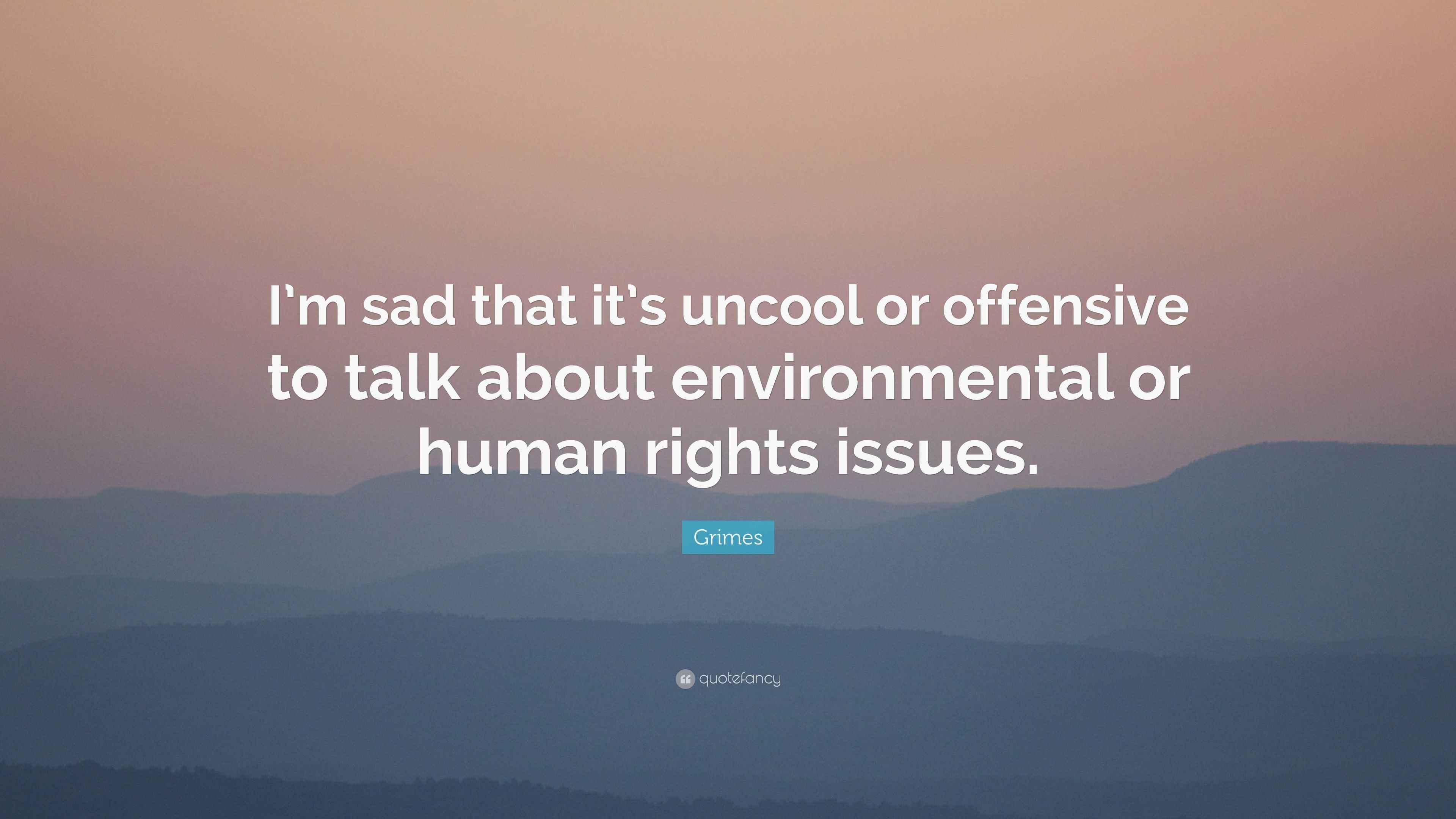Grimes Quote “I’m sad that it’s uncool or offensive to talk about environmental or human rights