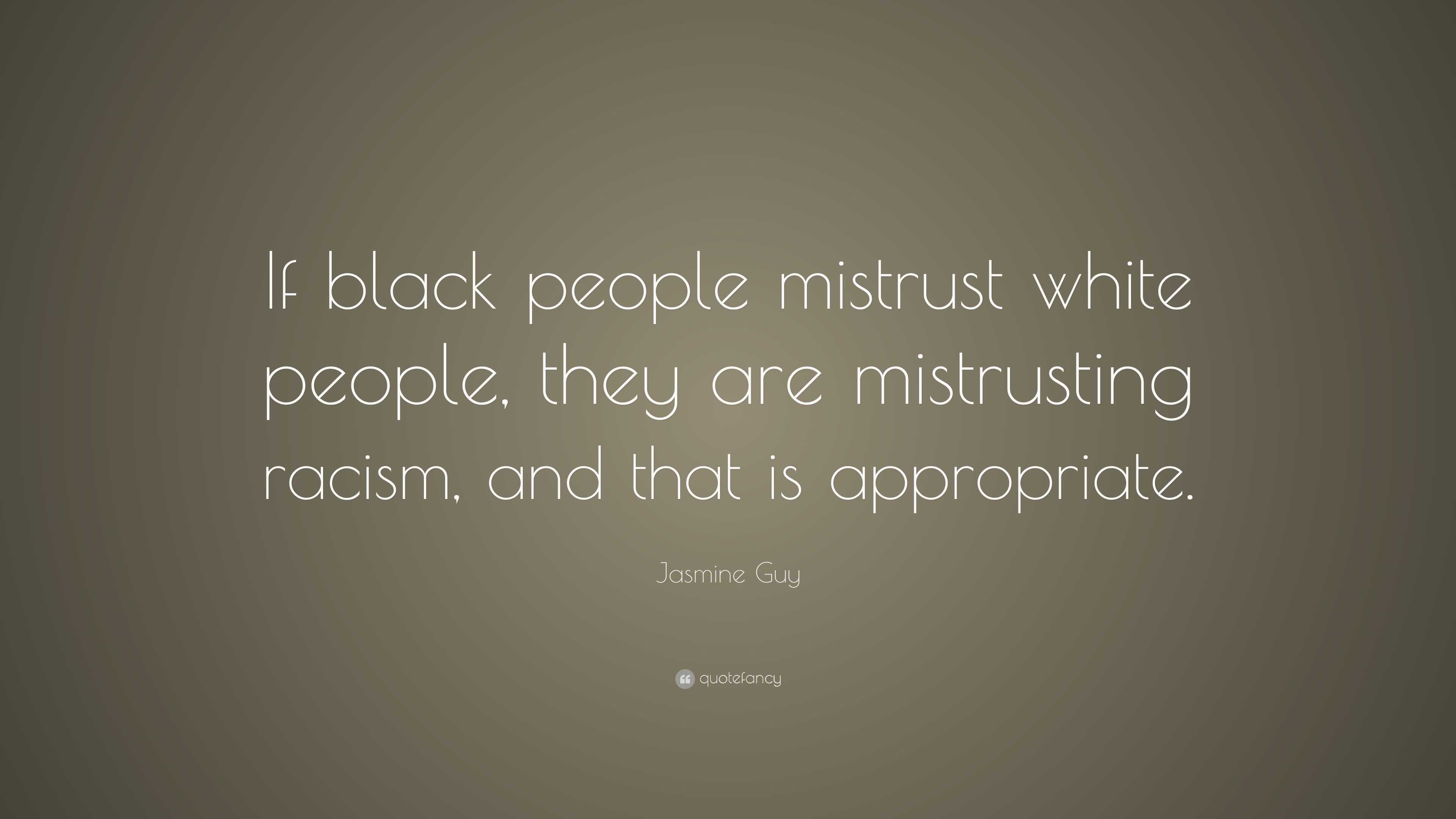 Jasmine Guy Quote: “If black people mistrust white people, they are ...