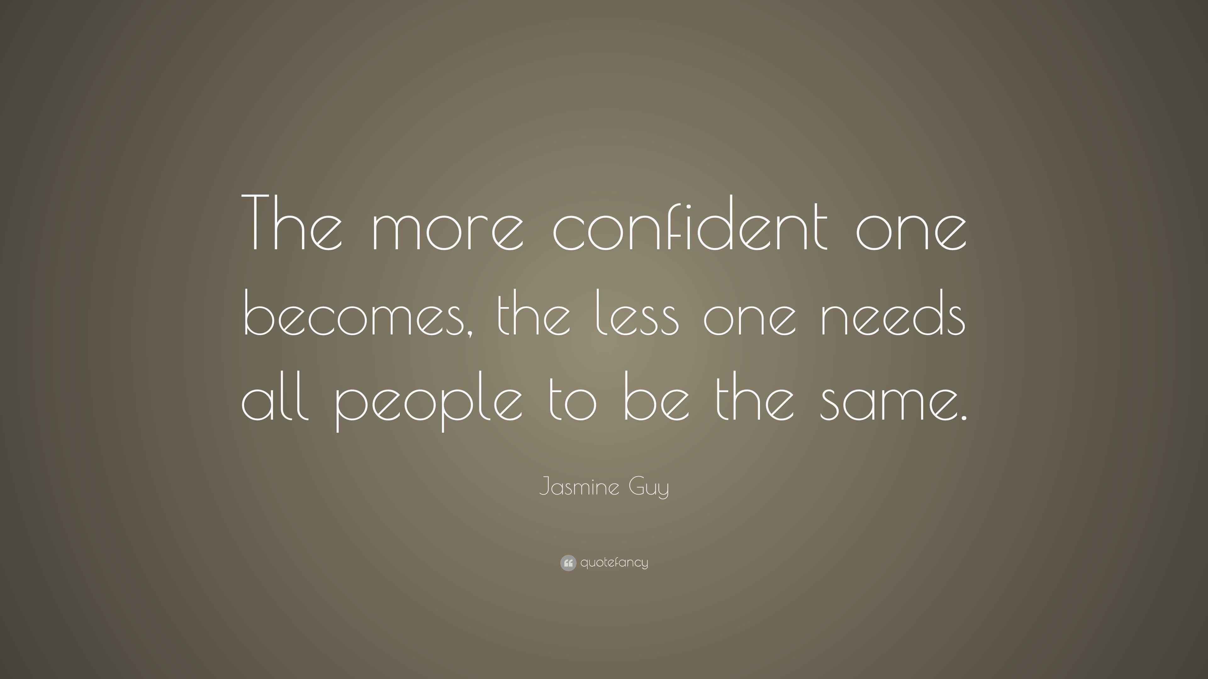 Jasmine Guy Quote “The more confident one the less one needs
