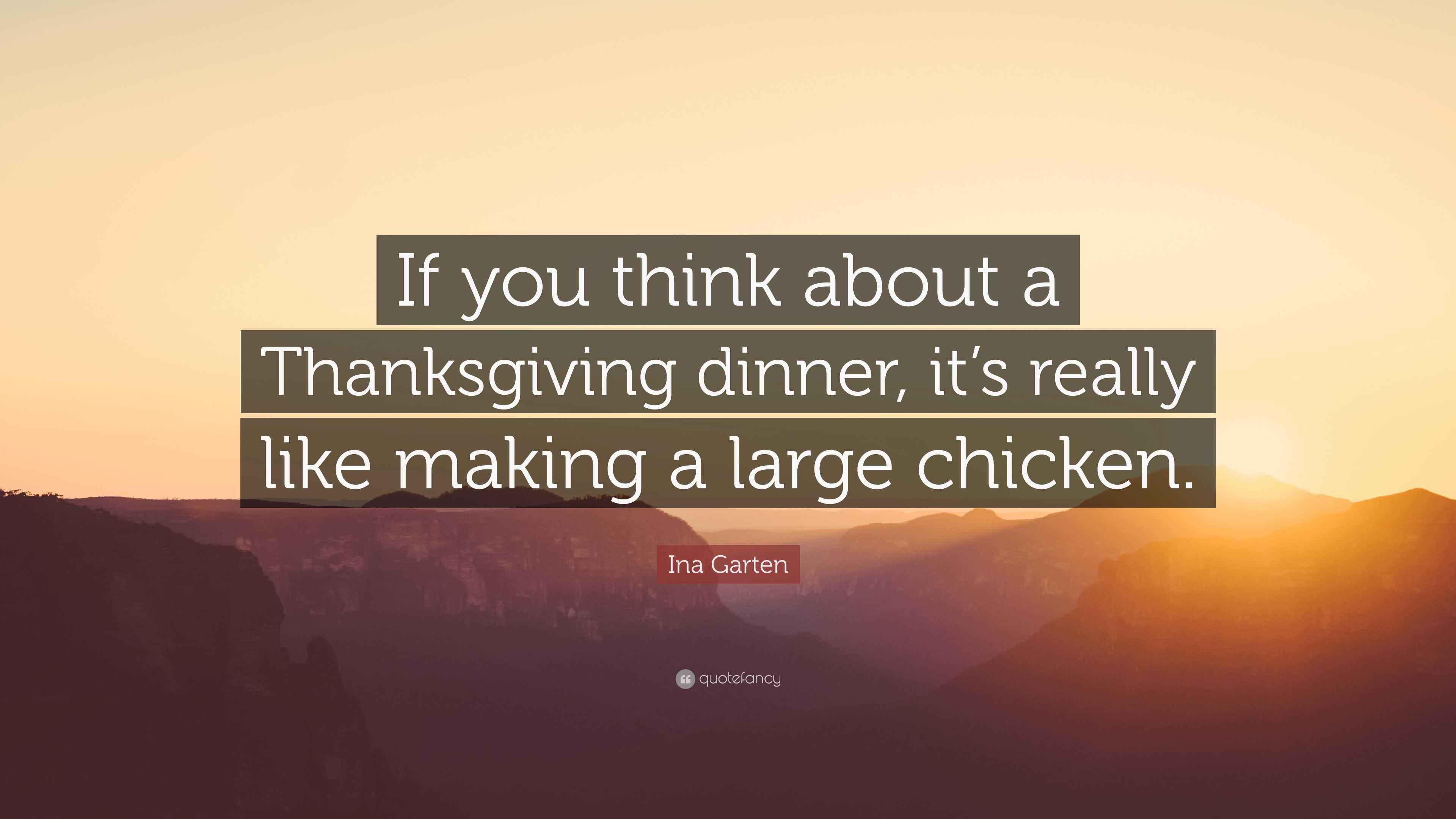 Ina Garten Quote: “If you think about a Thanksgiving dinner, it's really  like making a large, image size:3840x2160