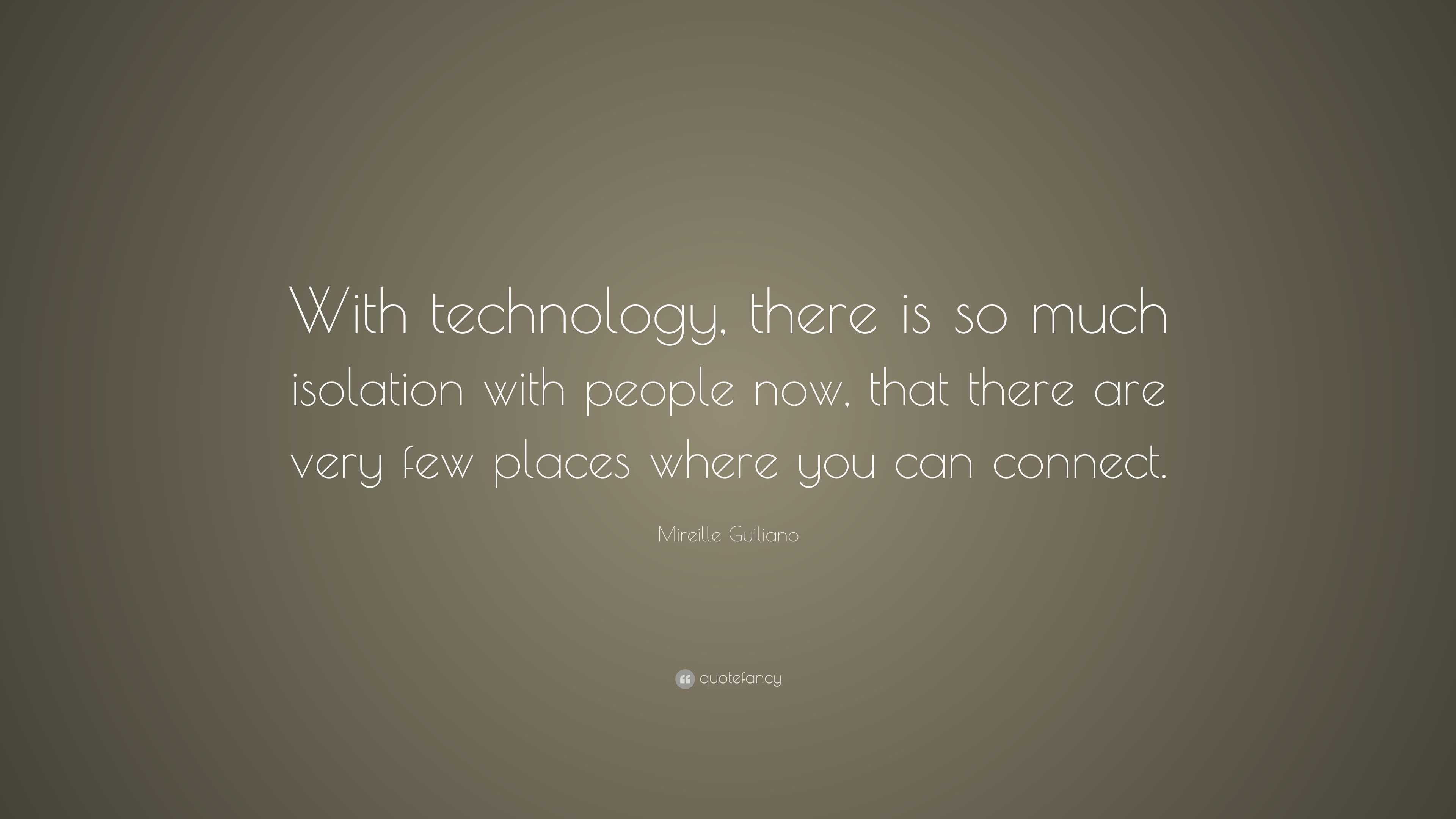 Mireille Guiliano Quote: “With technology, there is so much isolation ...