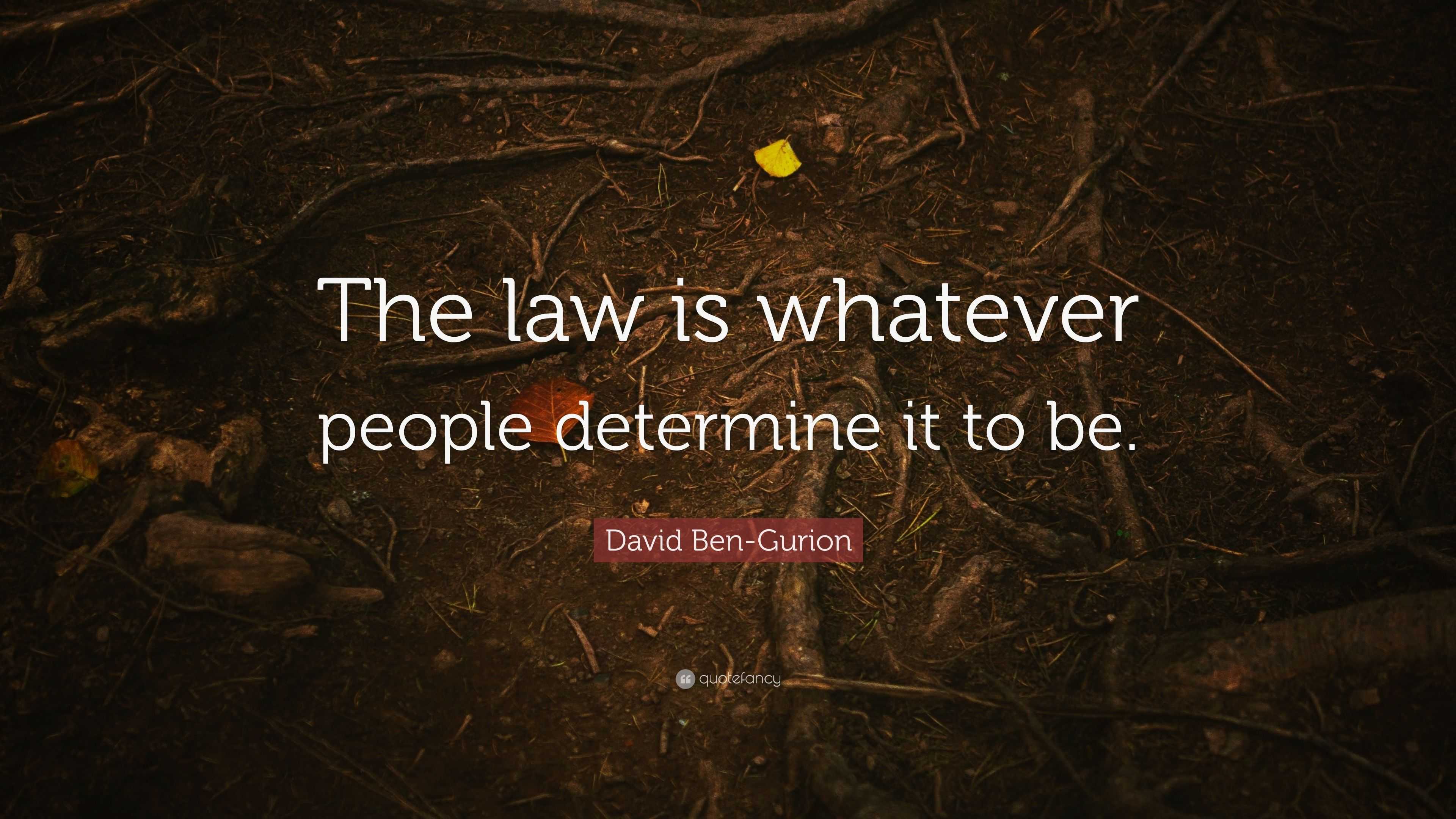 David Ben-Gurion Quote: “The law is whatever people determine it to be.”